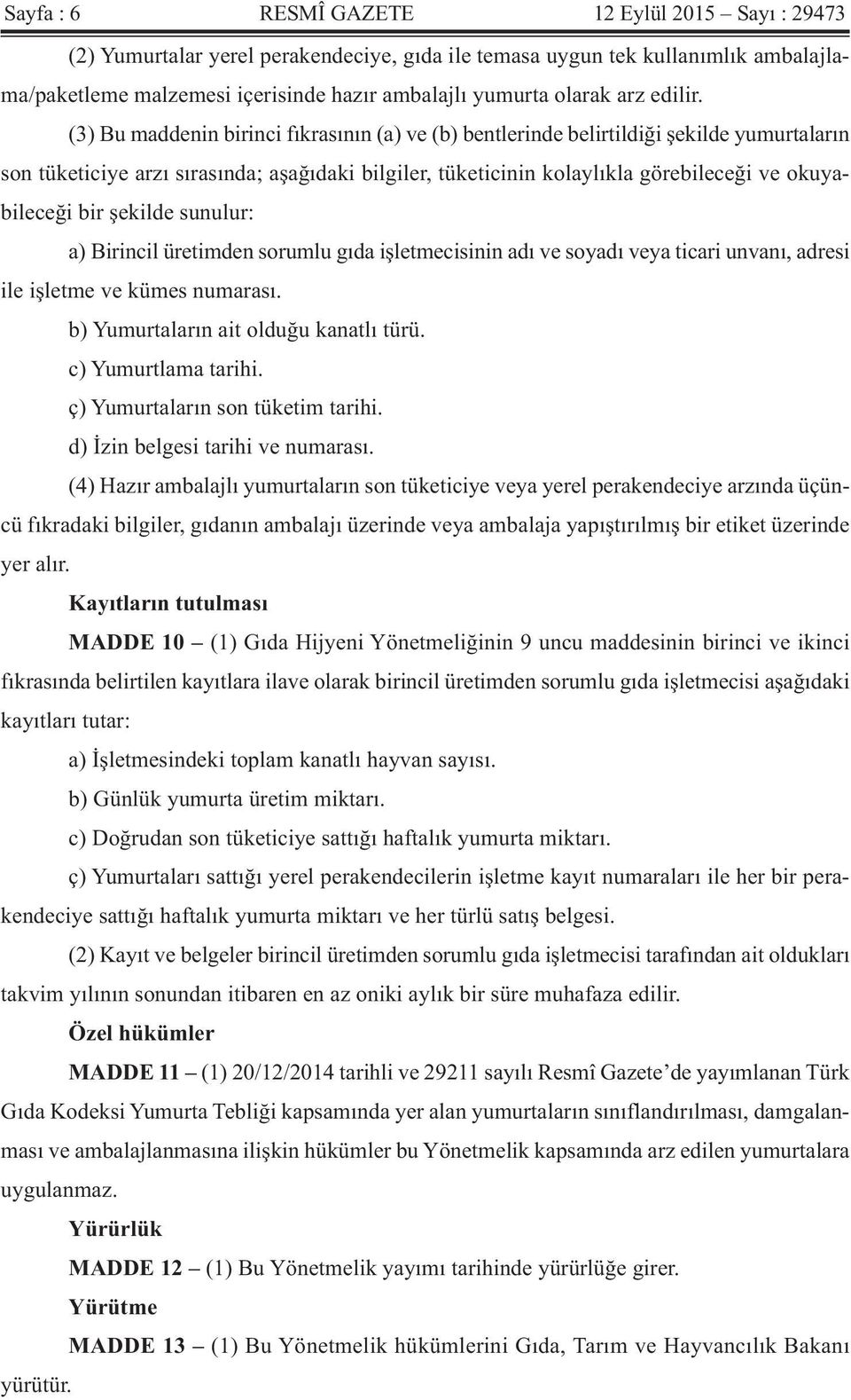 (3) Bu maddenin birinci fıkrasının (a) ve (b) bentlerinde belirtildiği şekilde yumurtaların son tüketiciye arzı sırasında; aşağıdaki bilgiler, tüketicinin kolaylıkla görebileceği ve okuyabileceği bir