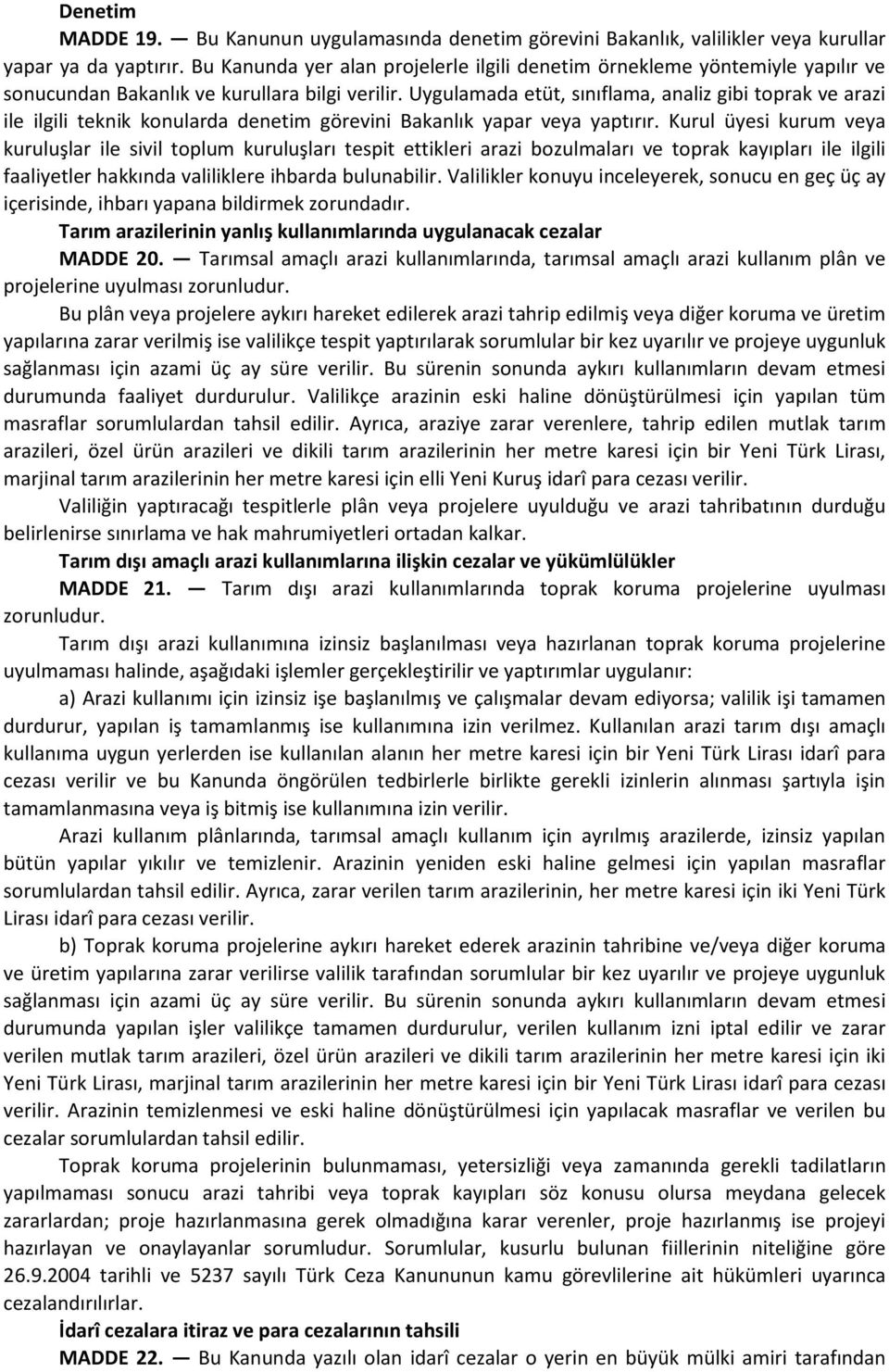 Uygulamada etüt, sınıflama, analiz gibi toprak ve arazi ile ilgili teknik konularda denetim görevini Bakanlık yapar veya yaptırır.