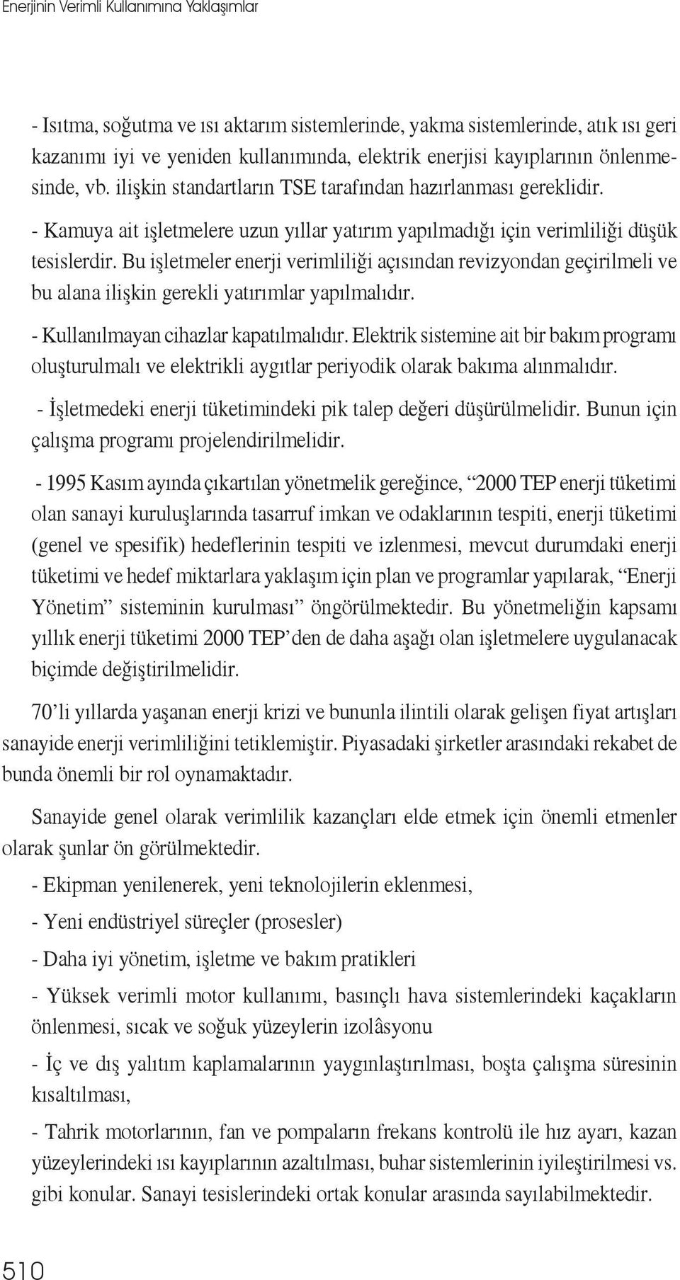 Bu işletmeler enerji verimliliği açısından revizyondan geçirilmeli ve bu alana ilişkin gerekli yatırımlar yapılmalıdır. - Kullanılmayan cihazlar kapatılmalıdır.