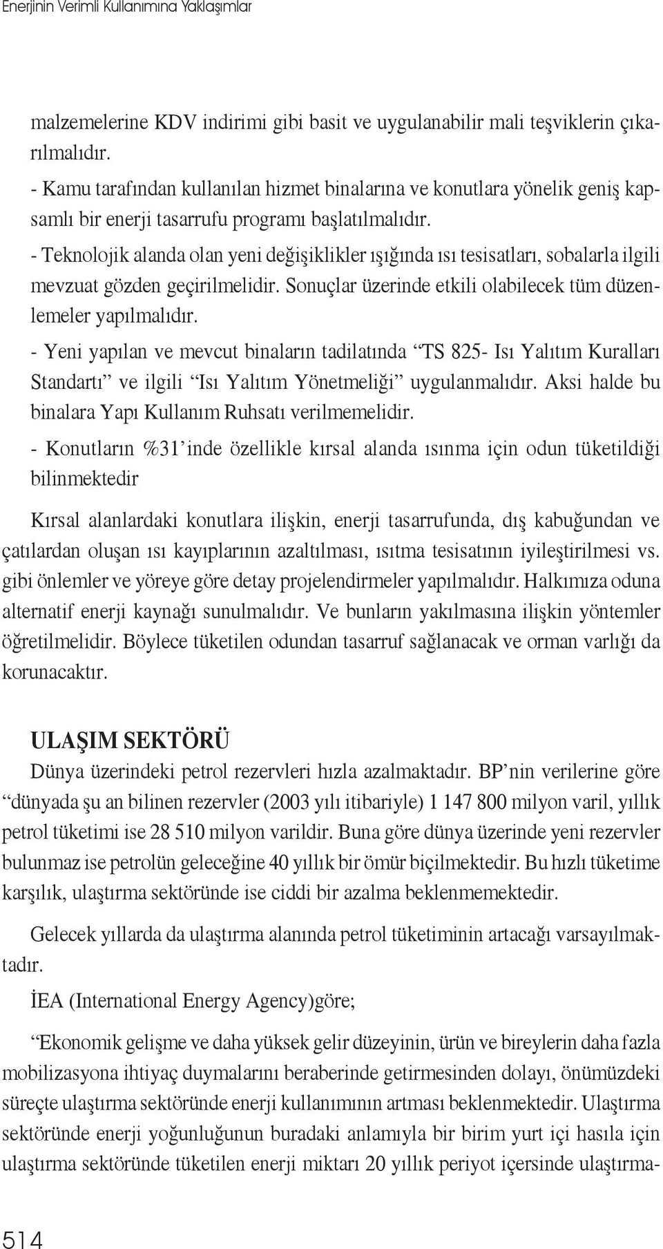 - Teknolojik alanda olan yeni değişiklikler ışığında ısı tesisatları, sobalarla ilgili mevzuat gözden geçirilmelidir. Sonuçlar üzerinde etkili olabilecek tüm düzenlemeler yapılmalıdır.