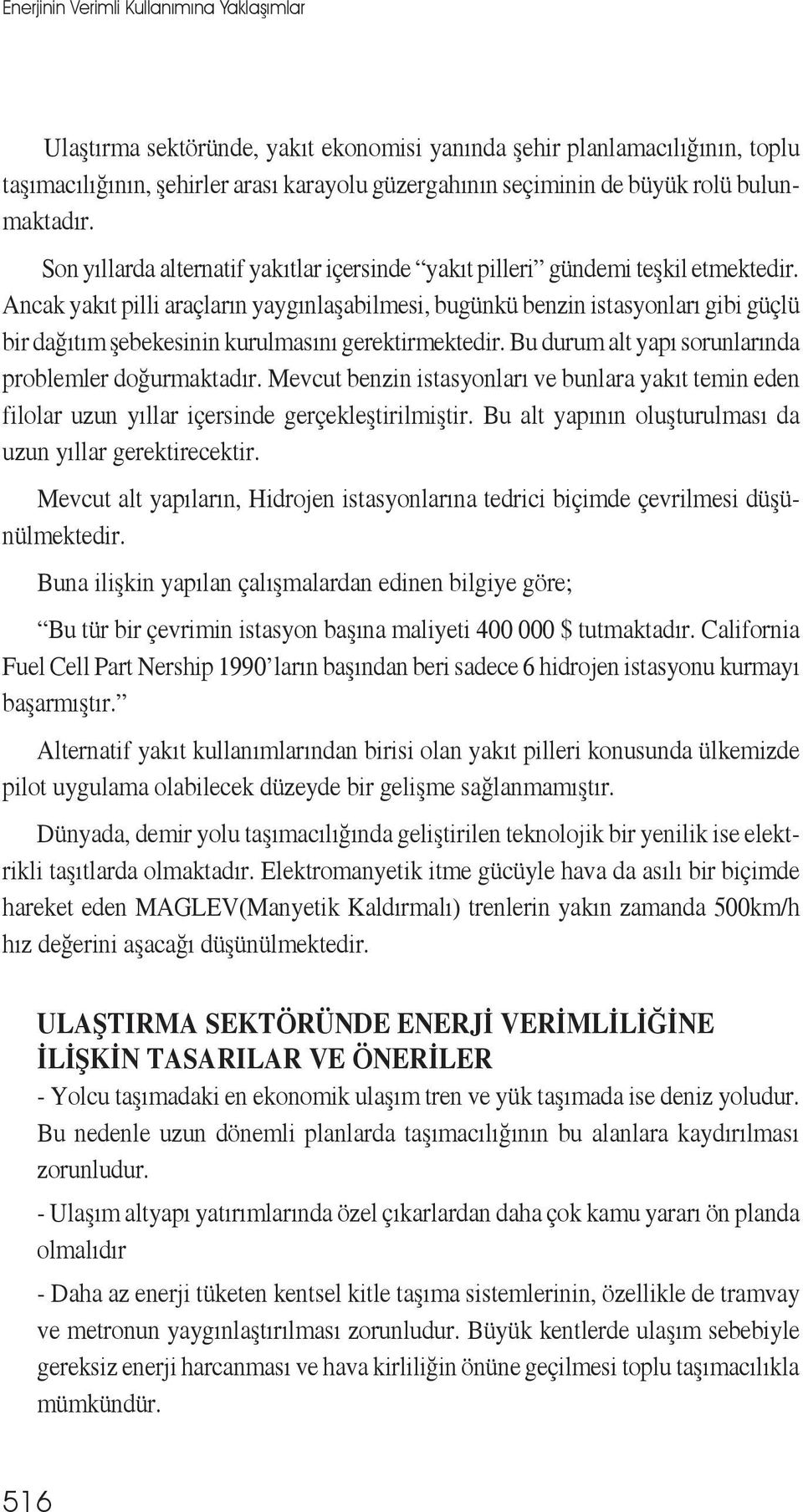 Ancak yakıt pilli araçların yaygınlaşabilmesi, bugünkü benzin istasyonları gibi güçlü bir dağıtım şebekesinin kurulmasını gerektirmektedir. Bu durum alt yapı sorunlarında problemler doğurmaktadır.