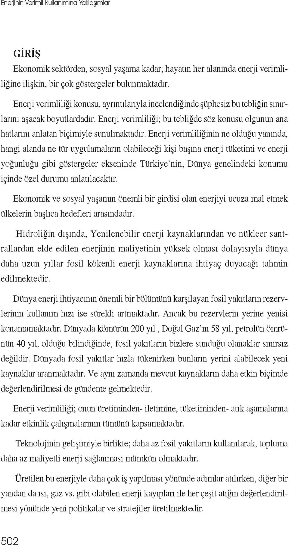 Enerji verimliliği; bu tebliğde söz konusu olgunun ana hatlarını anlatan biçimiyle sunulmaktadır.