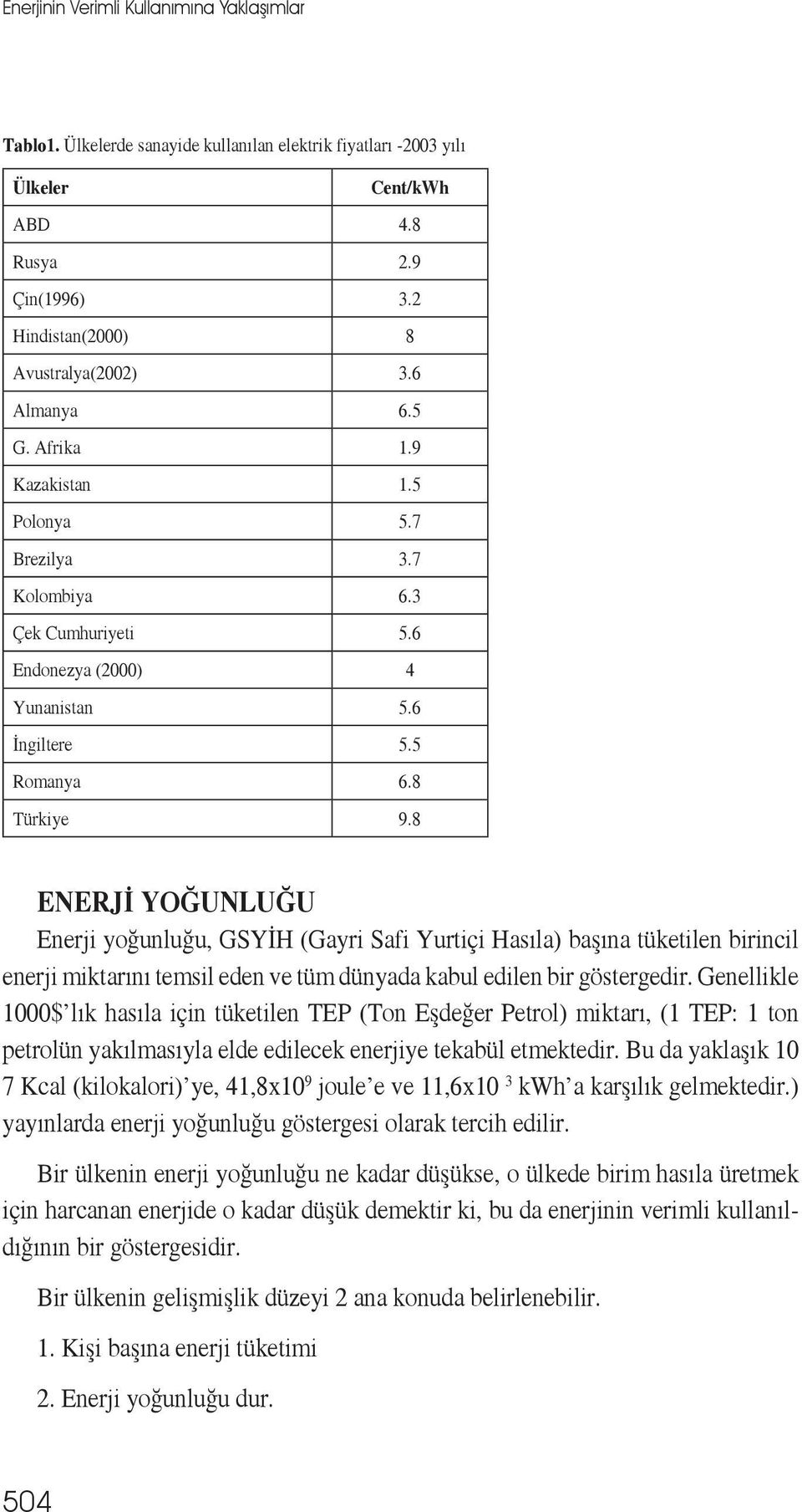 8 ENERJİ YOĞUNLUĞU Enerji yoğunluğu, GSYİH (Gayri Safi Yurtiçi Hasıla) başına tüketilen birincil enerji miktarını temsil eden ve tüm dünyada kabul edilen bir göstergedir.