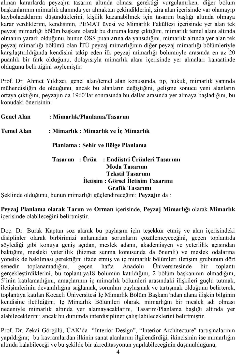 olarak bu duruma karģı çıktığını, mimarlık temel alanı altında olmanın yararlı olduğunu, bunun ÖSS puanlarına da yansıdığını, mimarlık altında yer alan tek peyzaj mimarlığı bölümü olan ĠTÜ peyzaj