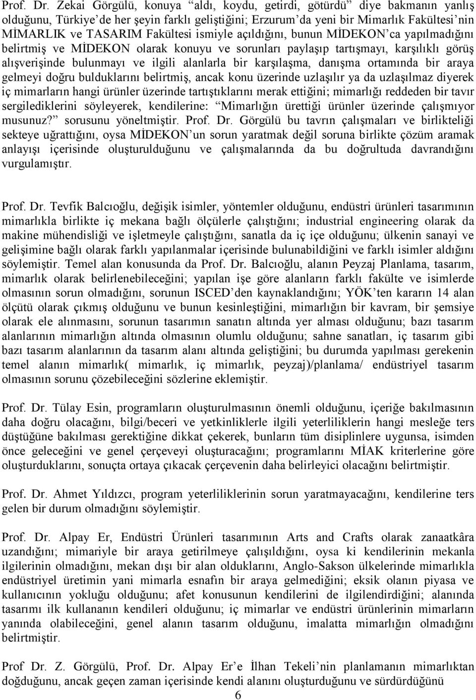 ismiyle açıldığını, bunun MĠDEKON ca yapılmadığını belirtmiģ ve MĠDEKON olarak konuyu ve sorunları paylaģıp tartıģmayı, karģılıklı görüģ alıģveriģinde bulunmayı ve ilgili alanlarla bir karģılaģma,