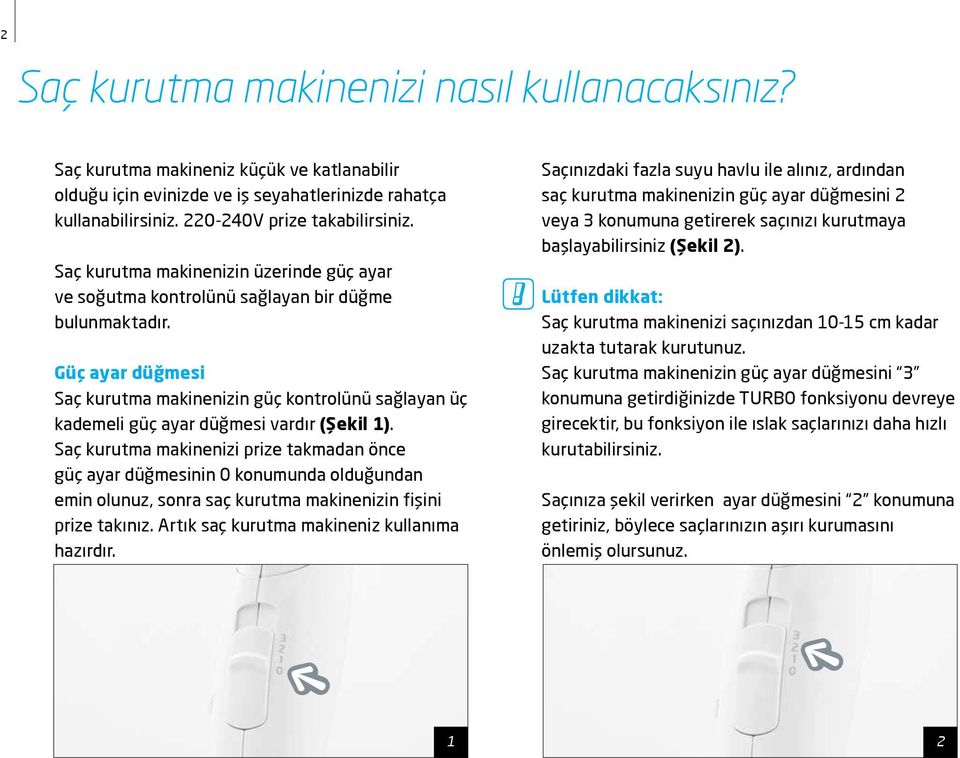 Güç ayar düğmesi Saç kurutma makinenizin güç kontrolünü sağlayan üç kademeli güç ayar düğmesi vardır (Şekil 1).