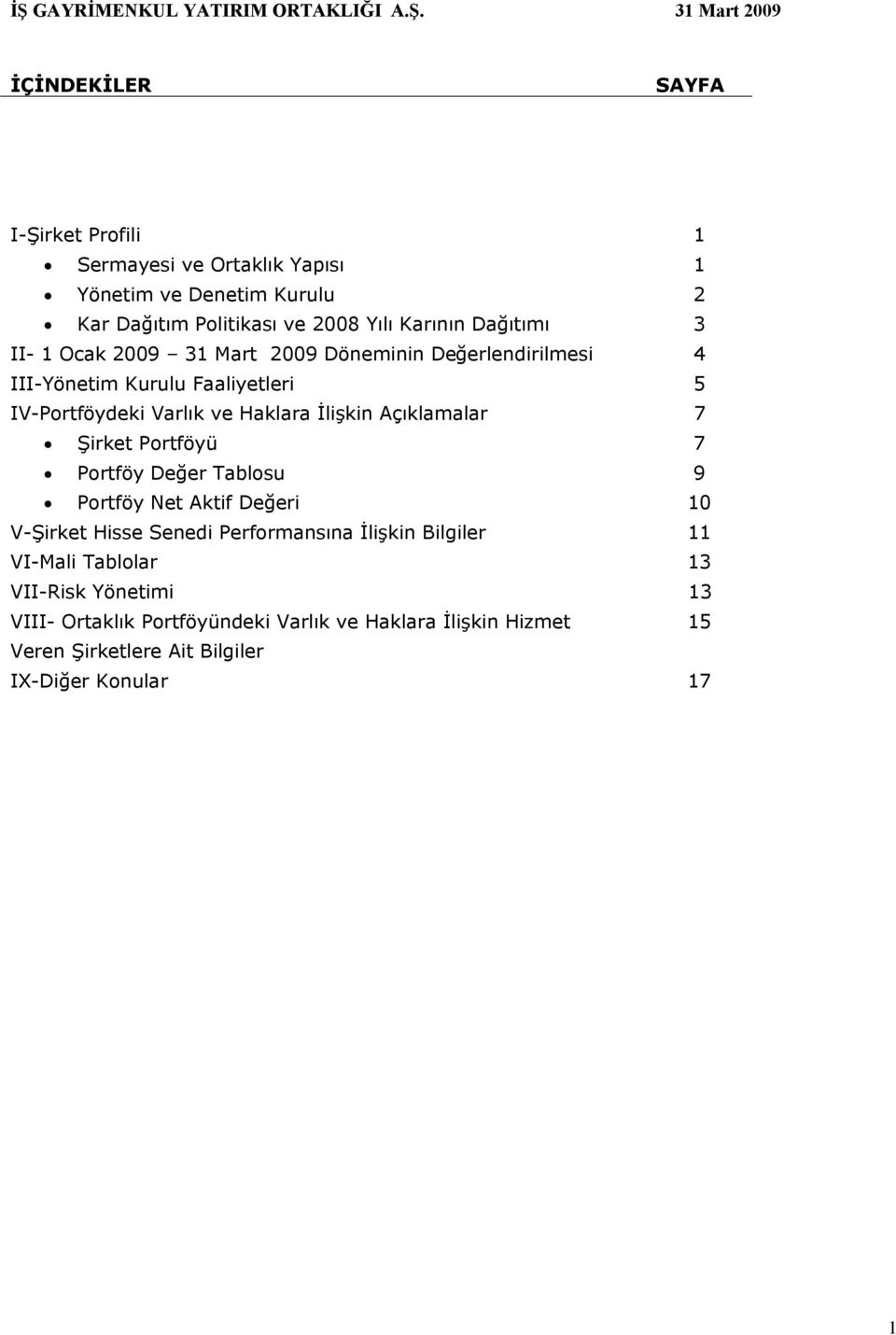 Açıklamalar 7 Şirket Portföyü 7 Portföy Değer Tablosu 9 Portföy Net Aktif Değeri 10 V-Şirket Hisse Senedi Performansına İlişkin Bilgiler 11