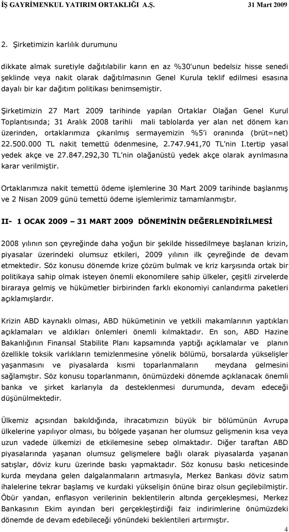 Şirketimizin 27 Mart 2009 tarihinde yapılan Ortaklar Olağan Genel Kurul Toplantısında; 31 Aralık 2008 tarihli mali tablolarda yer alan net dönem karı üzerinden, ortaklarımıza çıkarılmış sermayemizin