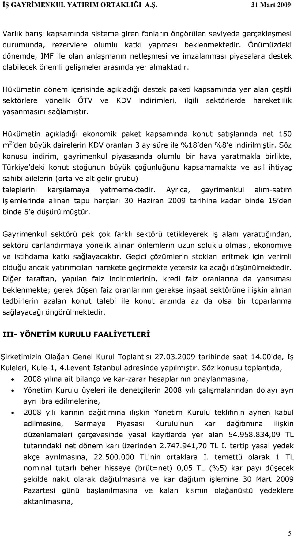 Hükümetin dönem içerisinde açıkladığı destek paketi kapsamında yer alan çeşitli sektörlere yönelik ÖTV ve KDV indirimleri, ilgili sektörlerde hareketlilik yaşanmasını sağlamıştır.