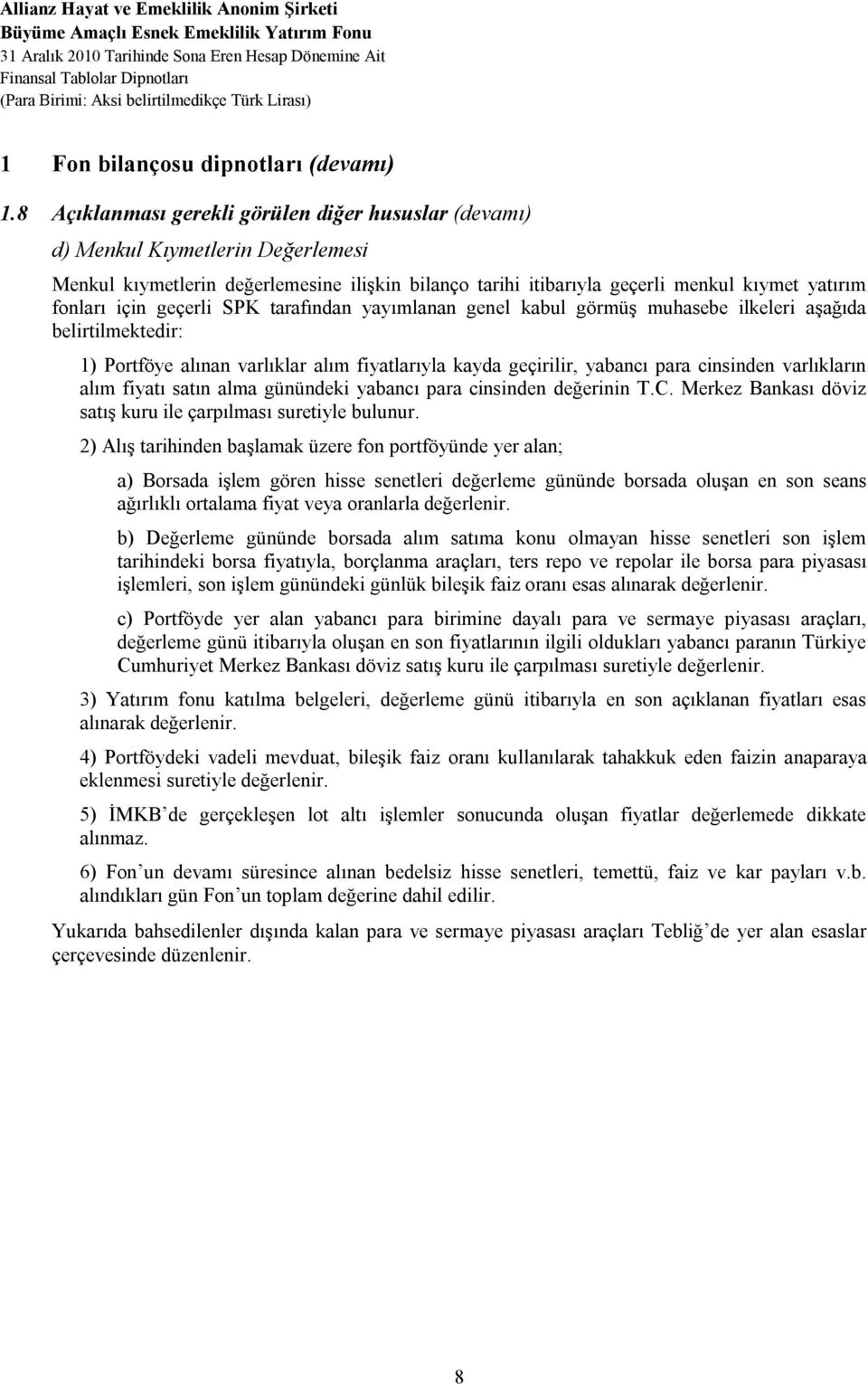 8 Açıklanması gerekli görülen diğer hususlar (devamı) d) Menkul Kıymetlerin Değerlemesi Menkul kıymetlerin değerlemesine ilişkin bilanço tarihi itibarıyla geçerli menkul kıymet yatırım fonları için