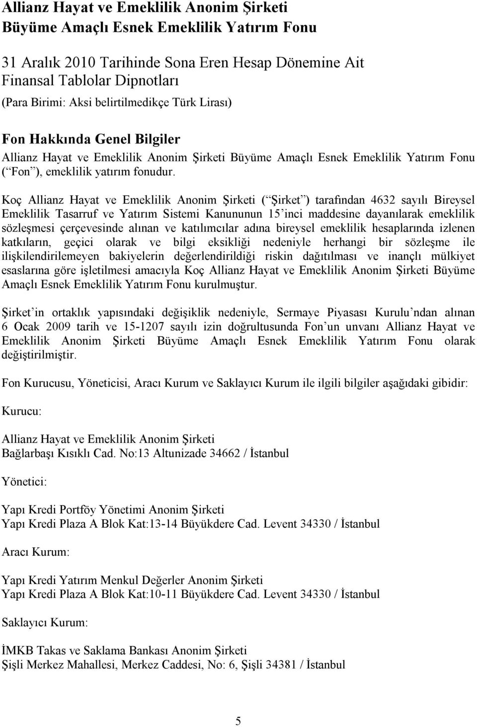 Koç Allianz Hayat ve Emeklilik Anonim Şirketi ( Şirket ) tarafından 4632 sayılı Bireysel Emeklilik Tasarruf ve Yatırım Sistemi Kanununun 15 inci maddesine dayanılarak emeklilik sözleşmesi