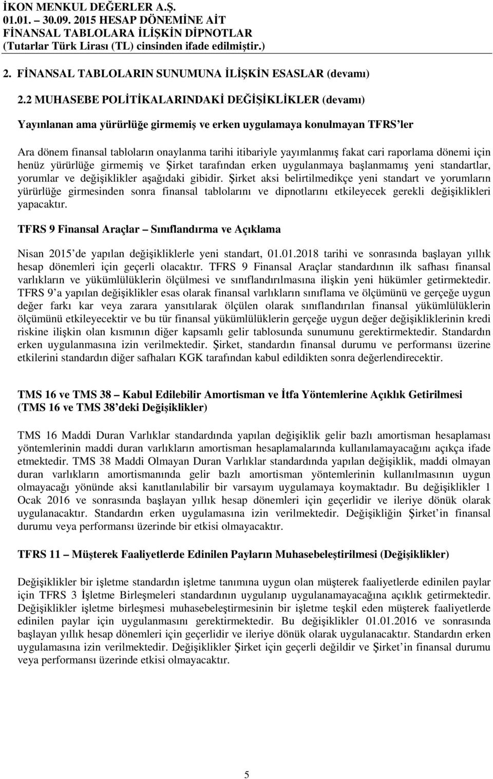 fakat cari raporlama dönemi için henüz yürürlüğe girmemiş ve Şirket tarafından erken uygulanmaya başlanmamış yeni standartlar, yorumlar ve değişiklikler aşağıdaki gibidir.