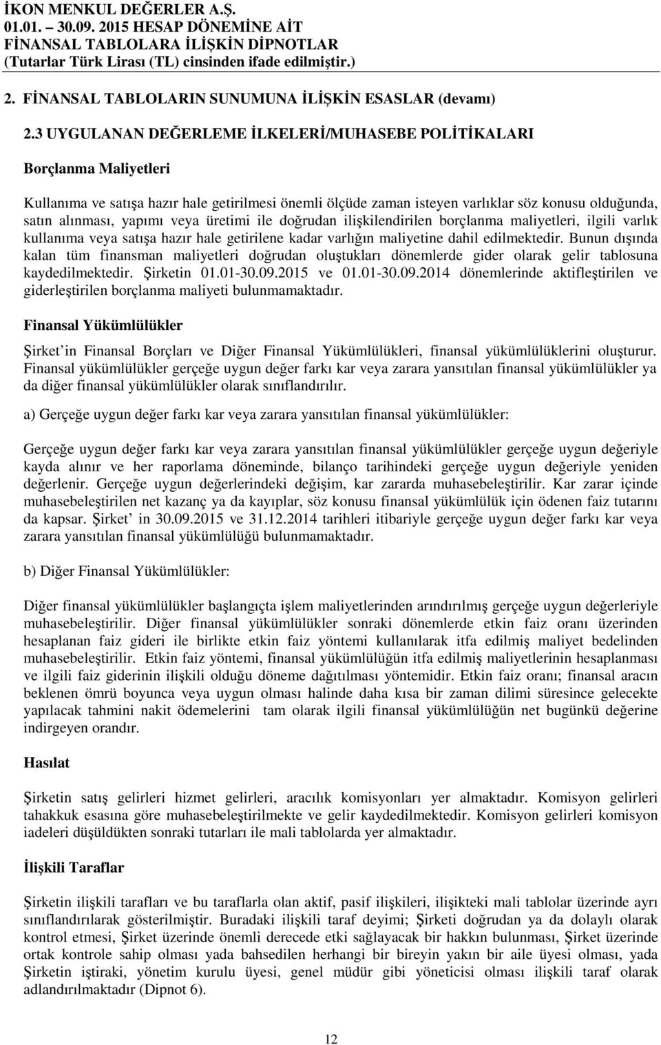 yapımı veya üretimi ile doğrudan ilişkilendirilen borçlanma maliyetleri, ilgili varlık kullanıma veya satışa hazır hale getirilene kadar varlığın maliyetine dahil edilmektedir.