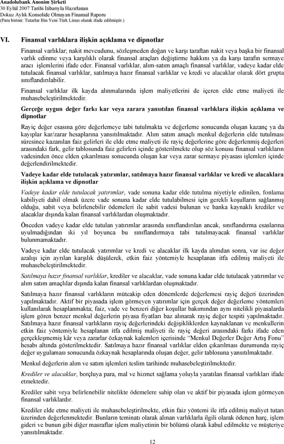 Finansal varlıklar, alım-satım amaçlı finansal varlıklar, vadeye kadar elde tutulacak finansal varlıklar, satılmaya hazır finansal varlıklar ve kredi ve alacaklar olarak dört grupta