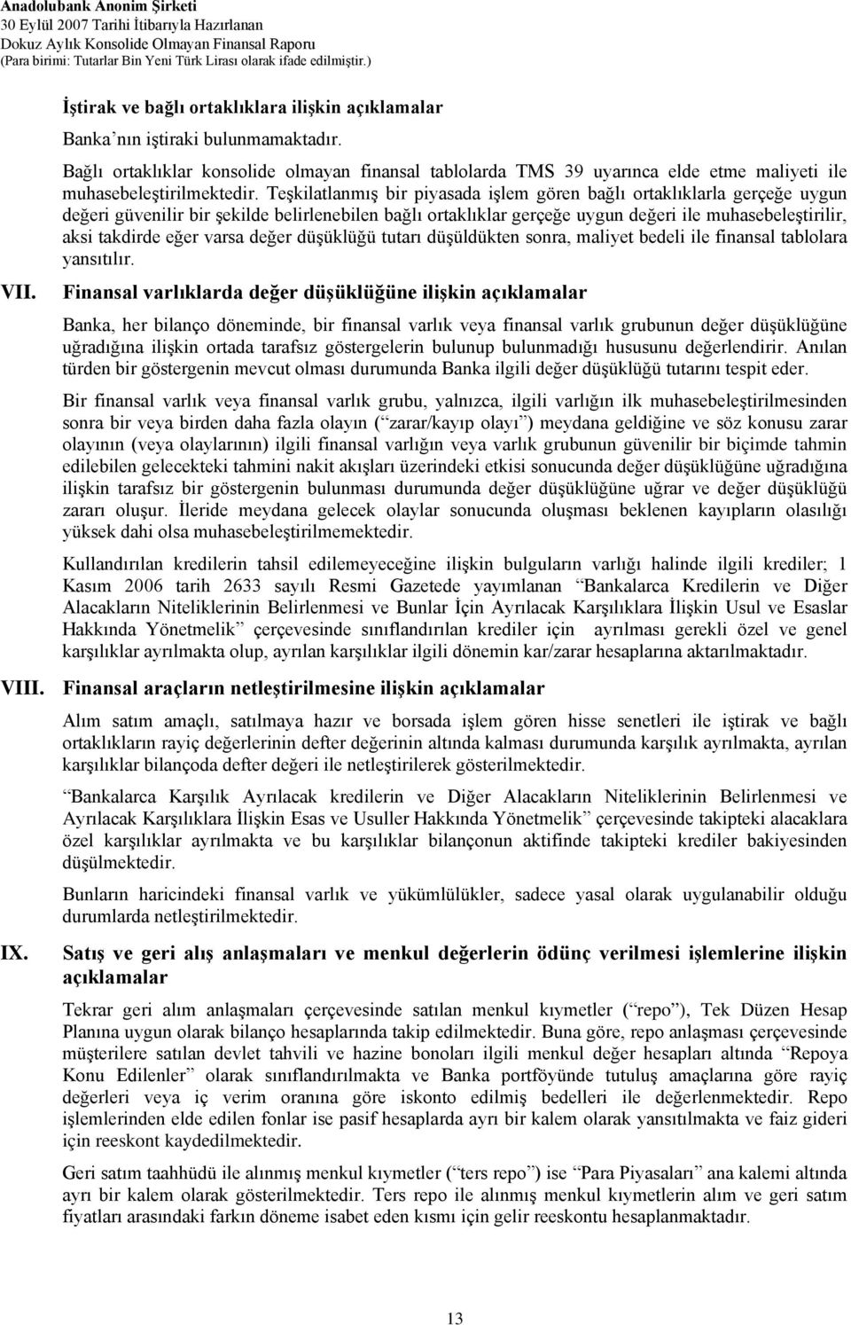 Teşkilatlanmış bir piyasada işlem gören bağlı ortaklıklarla gerçeğe uygun değeri güvenilir bir şekilde belirlenebilen bağlı ortaklıklar gerçeğe uygun değeri ile muhasebeleştirilir, aksi takdirde eğer