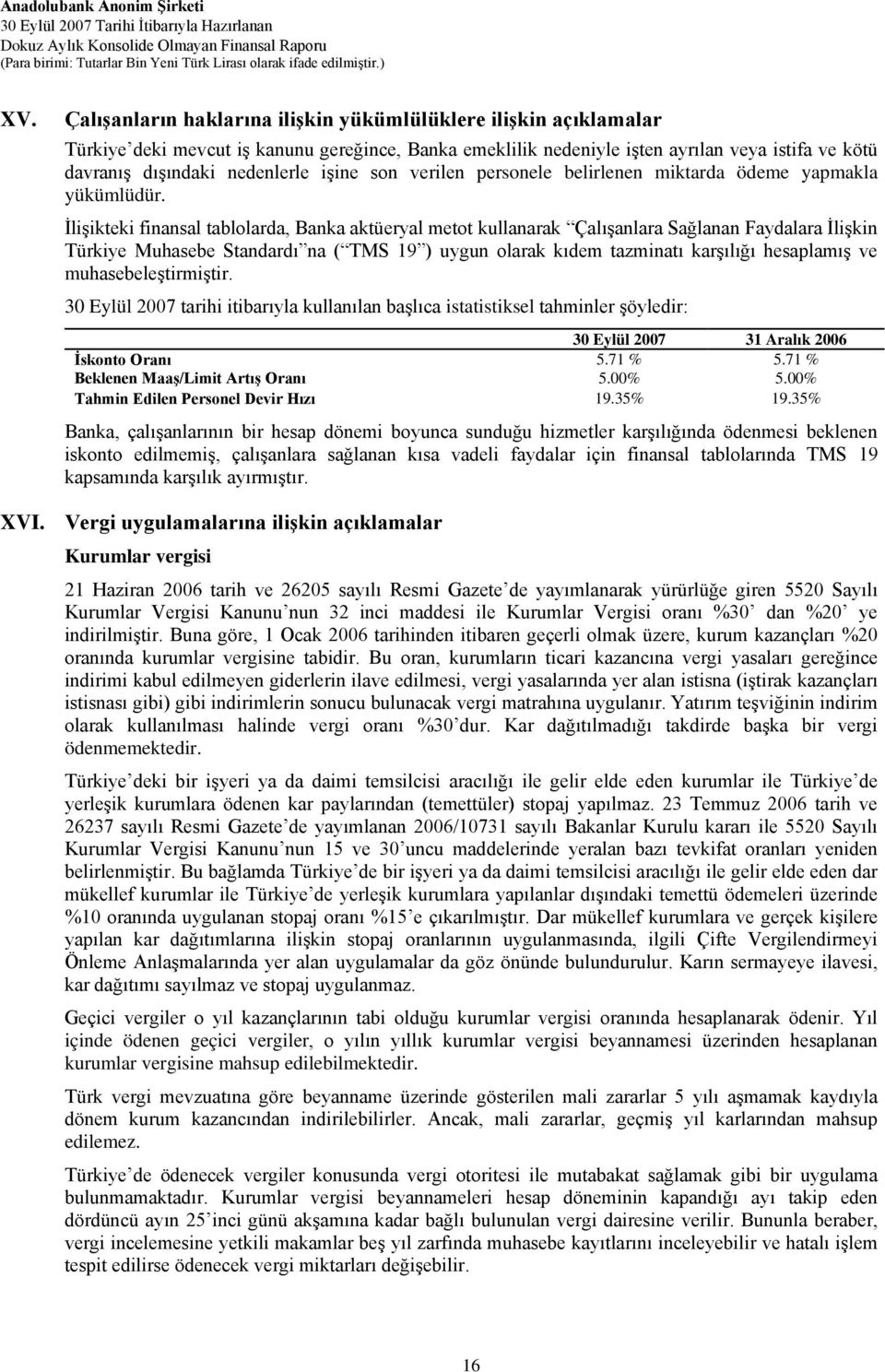 İlişikteki finansal tablolarda, Banka aktüeryal metot kullanarak Çalışanlara Sağlanan Faydalara İlişkin Türkiye Muhasebe Standardı na ( TMS 19 ) uygun olarak kıdem tazminatı karşılığı hesaplamış ve