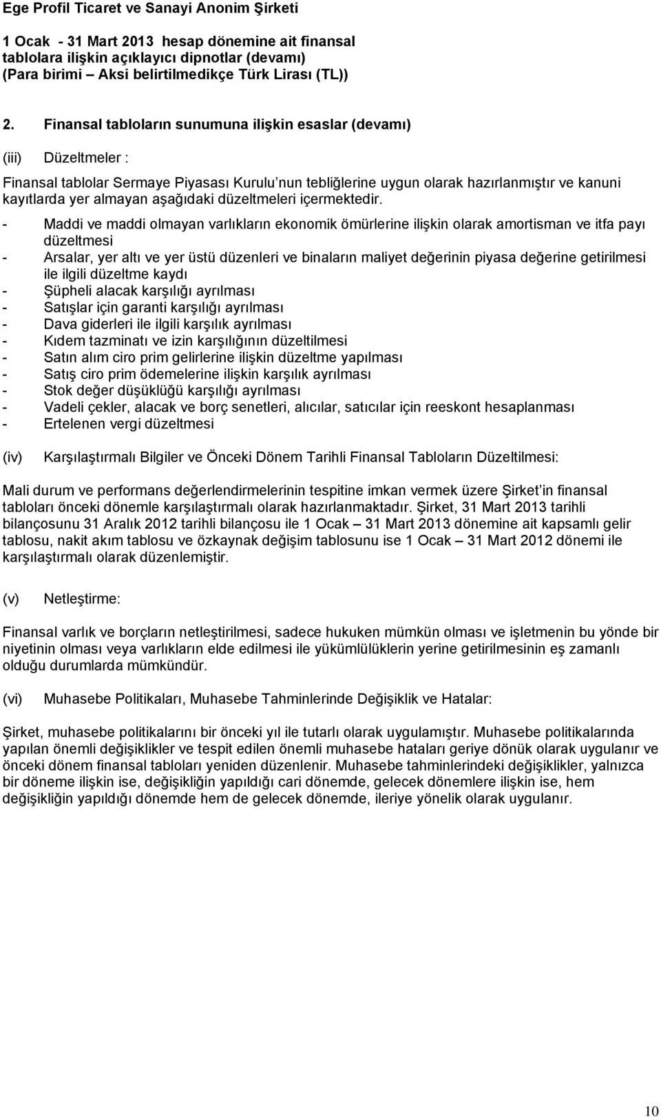 - Maddi ve maddi olmayan varlıkların ekonomik ömürlerine ilişkin olarak amortisman ve itfa payı düzeltmesi - Arsalar, yer altı ve yer üstü düzenleri ve binaların maliyet değerinin piyasa değerine