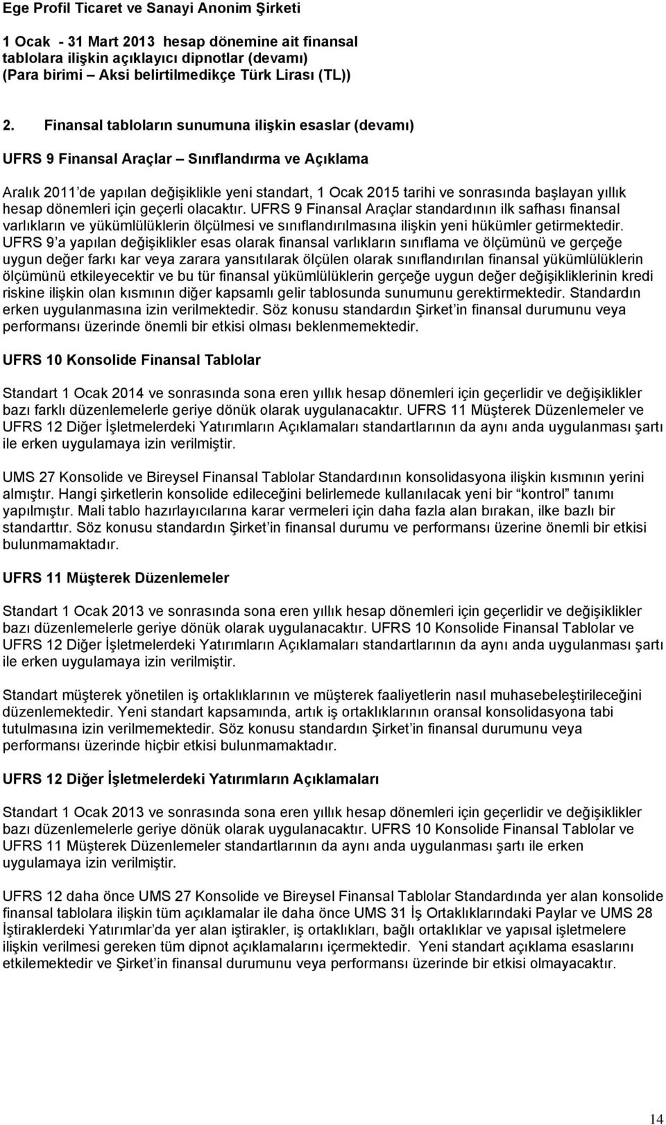 UFRS 9 Finansal Araçlar standardının ilk safhası finansal varlıkların ve yükümlülüklerin ölçülmesi ve sınıflandırılmasına ilişkin yeni hükümler getirmektedir.