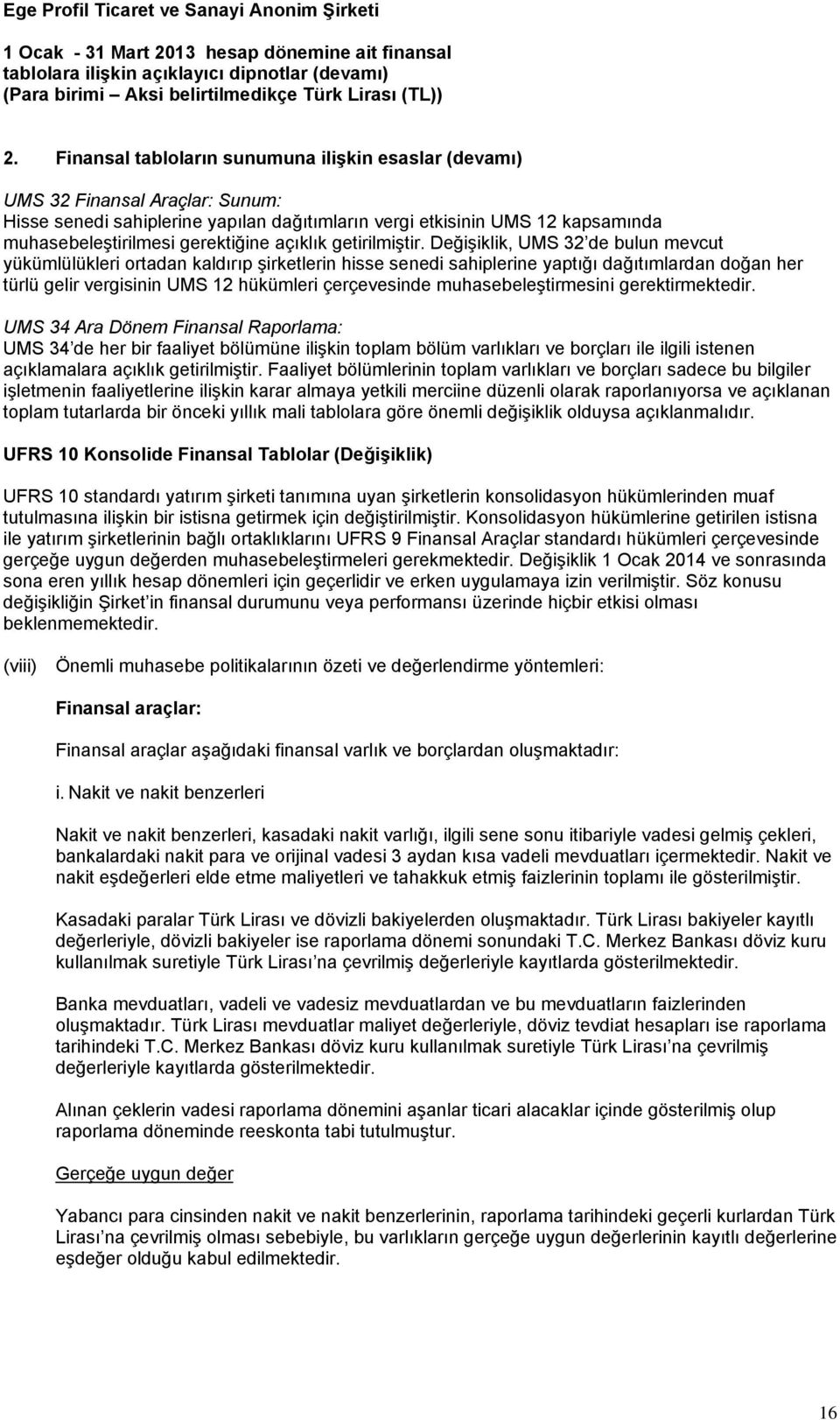 Değişiklik, UMS 32 de bulun mevcut yükümlülükleri ortadan kaldırıp şirketlerin hisse senedi sahiplerine yaptığı dağıtımlardan doğan her türlü gelir vergisinin UMS 12 hükümleri çerçevesinde