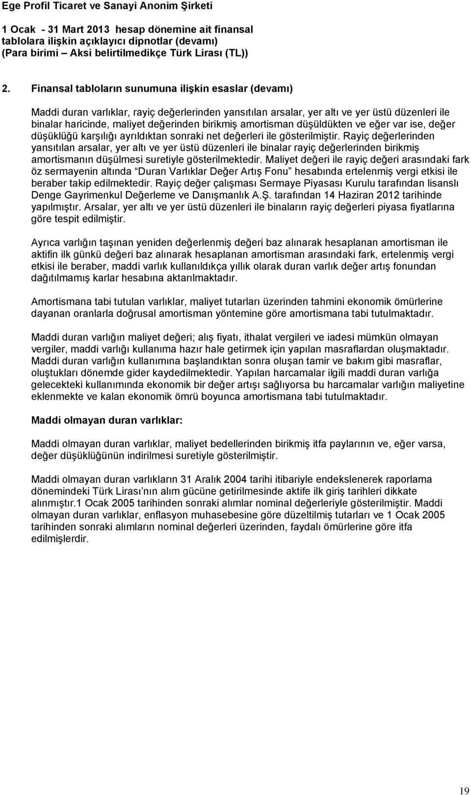 Rayiç değerlerinden yansıtılan arsalar, yer altı ve yer üstü düzenleri ile binalar rayiç değerlerinden birikmiş amortismanın düşülmesi suretiyle gösterilmektedir.