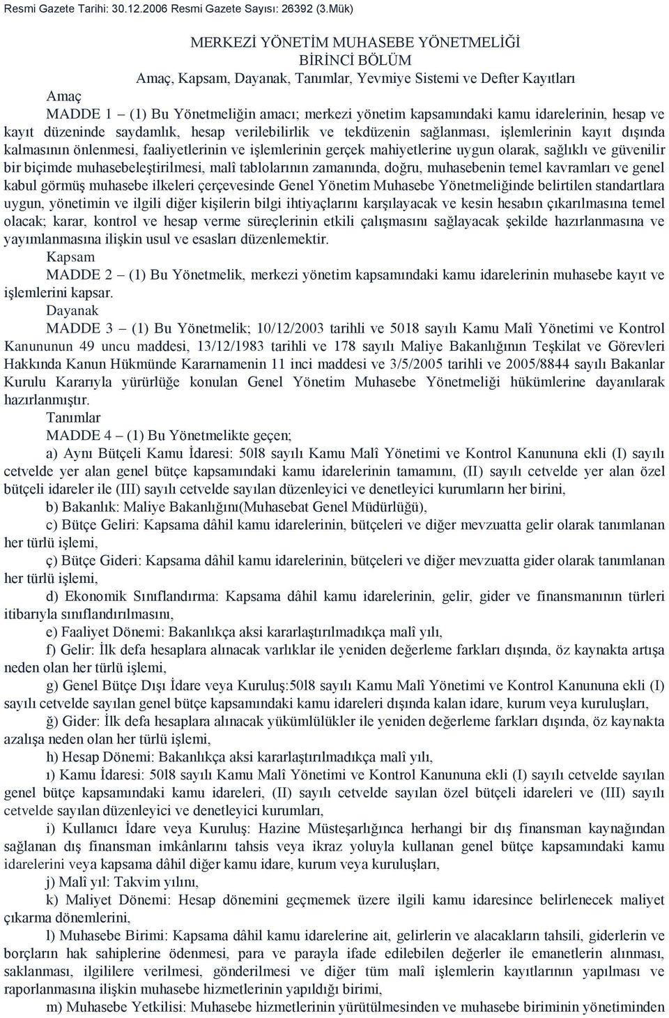 idarelerinin, hesap ve kayıt düzeninde saydamlık, hesap verilebilirlik ve tekdüzenin sağlanması, işlemlerinin kayıt dışında kalmasının önlenmesi, faaliyetlerinin ve işlemlerinin gerçek mahiyetlerine