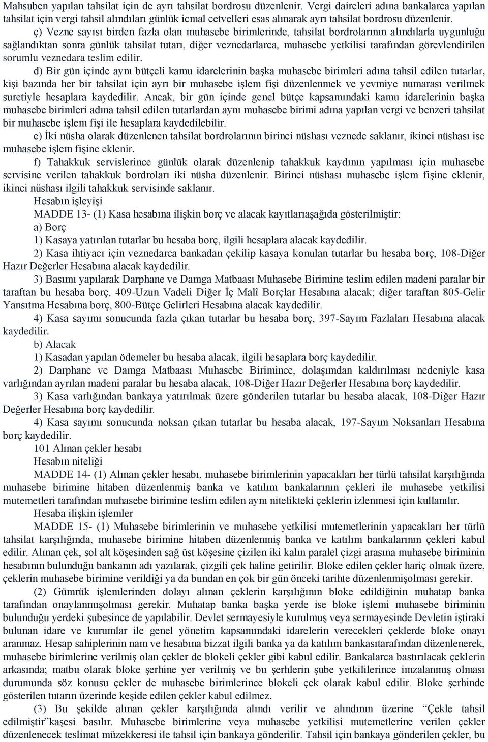 ç) Vezne sayısı birden fazla olan muhasebe birimlerinde, tahsilat bordrolarının alındılarla uygunluğu sağlandıktan sonra günlük tahsilat tutarı, diğer veznedarlarca, muhasebe yetkilisi tarafından