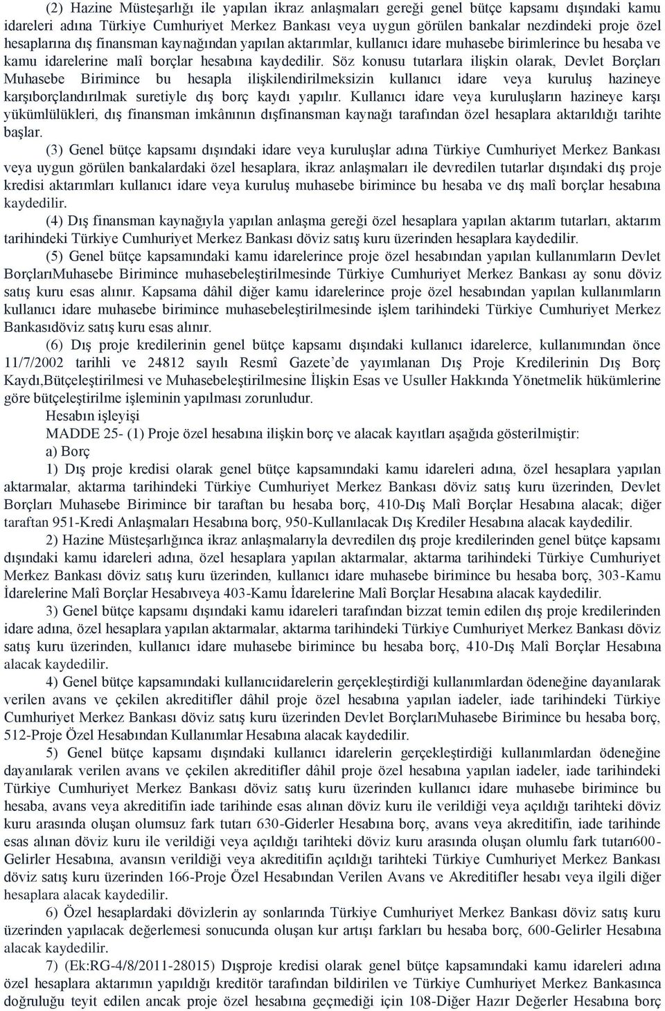 Borçları Muhasebe Birimince bu hesapla ilişkilendirilmeksizin kullanıcı idare veya kuruluş hazineye karşıborçlandırılmak suretiyle dış borç kaydı yapılır.