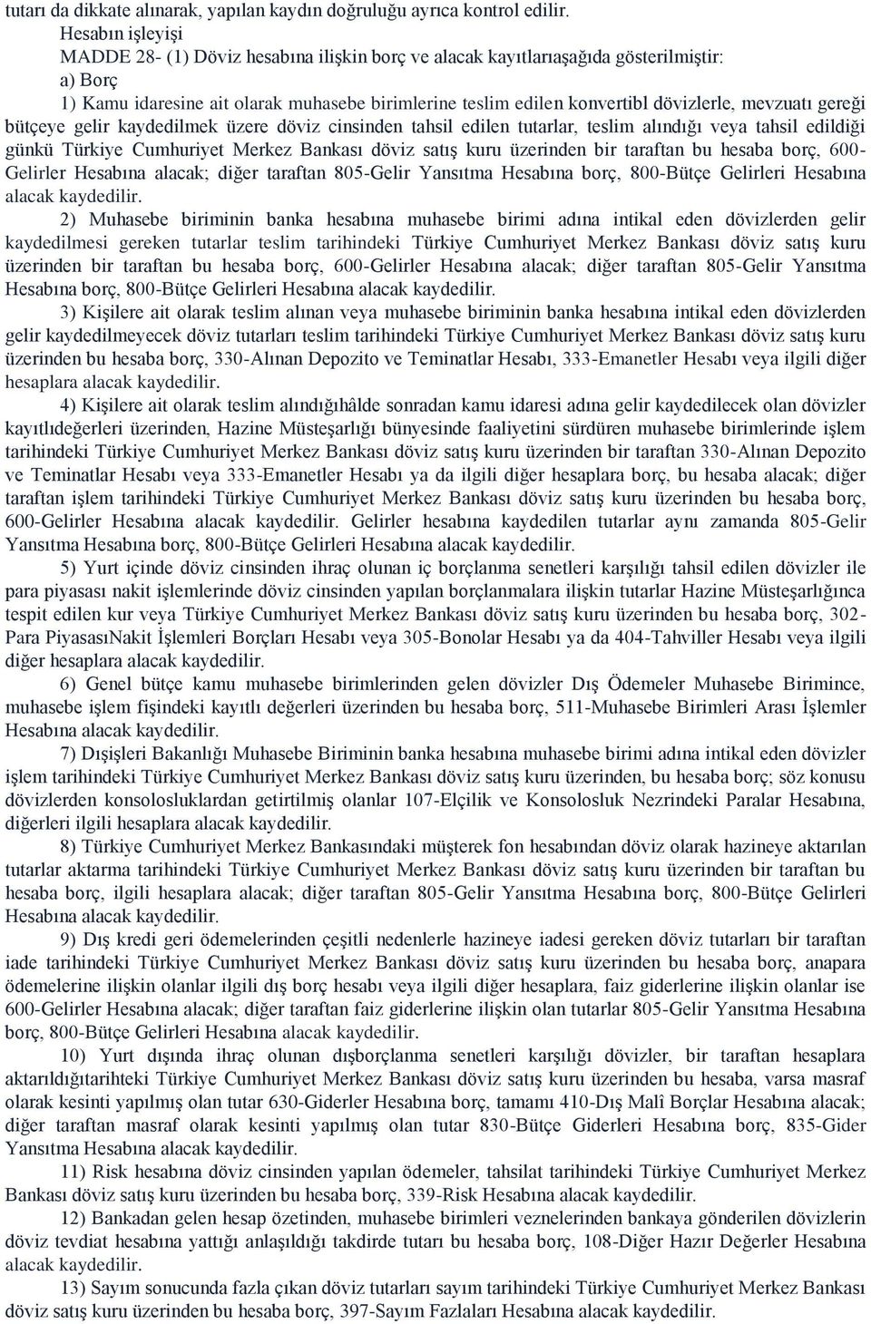 gelir kaydedilmek üzere döviz cinsinden tahsil edilen tutarlar, teslim alındığı veya tahsil edildiği günkü Türkiye Cumhuriyet Merkez Bankası döviz satış kuru üzerinden bir taraftan bu hesaba borç,