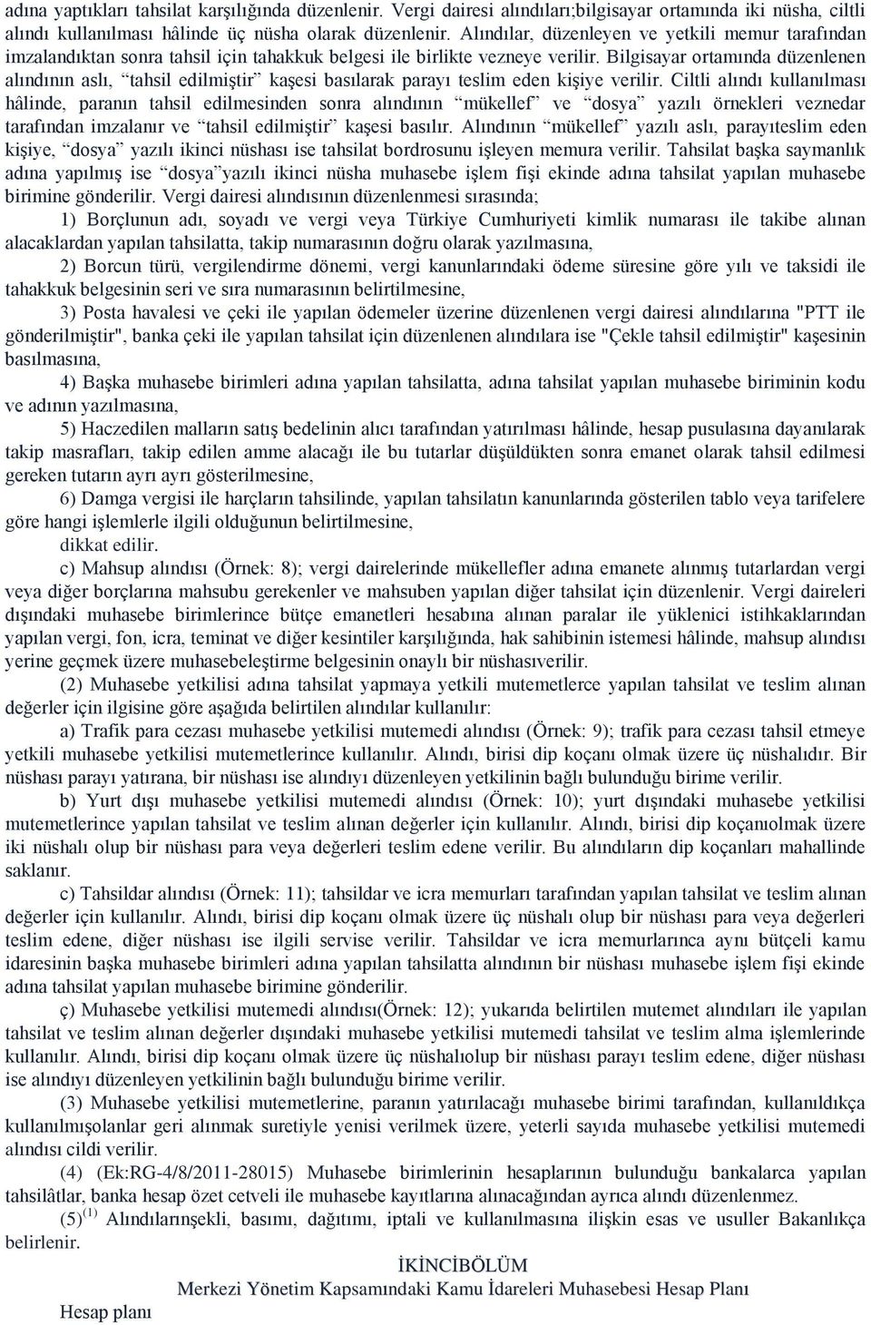 Bilgisayar ortamında düzenlenen alındının aslı, tahsil edilmiştir kaşesi basılarak parayı teslim eden kişiye verilir.