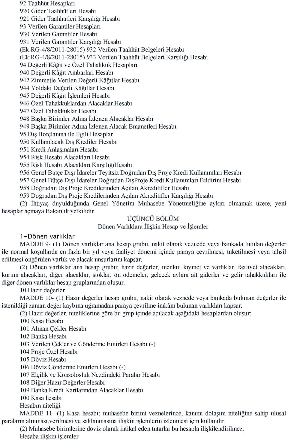 Ambarları Hesabı 942 Zimmetle Verilen Değerli Kâğıtlar Hesabı 944 Yoldaki Değerli Kâğıtlar Hesabı 945 Değerli Kâğıt İşlemleri Hesabı 946 Özel Tahakkuklardan Alacaklar Hesabı 947 Özel Tahakkuklar