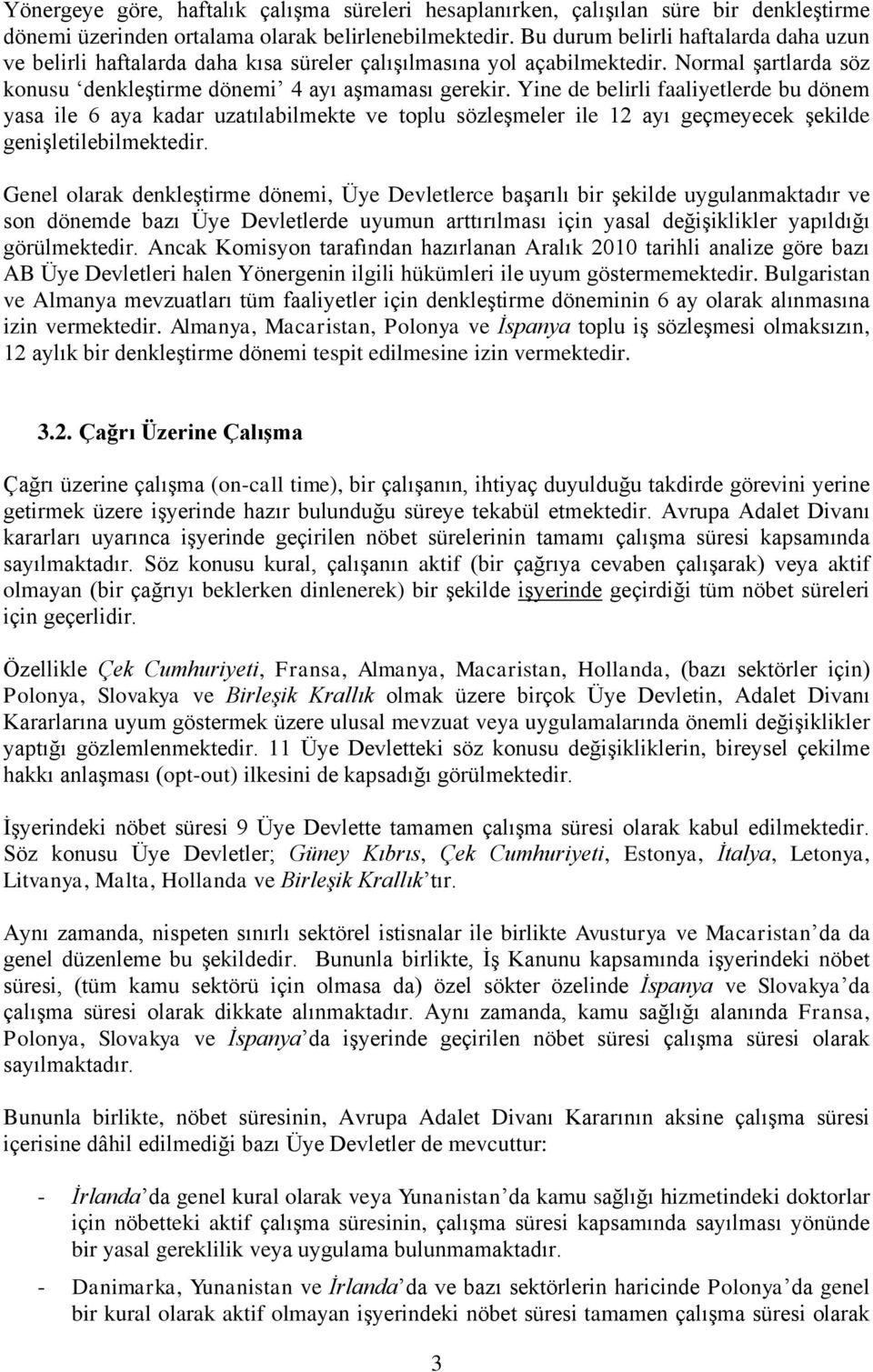 Yine de belirli faaliyetlerde bu dönem yasa ile 6 aya kadar uzatılabilmekte ve toplu sözleşmeler ile 12 ayı geçmeyecek şekilde genişletilebilmektedir.