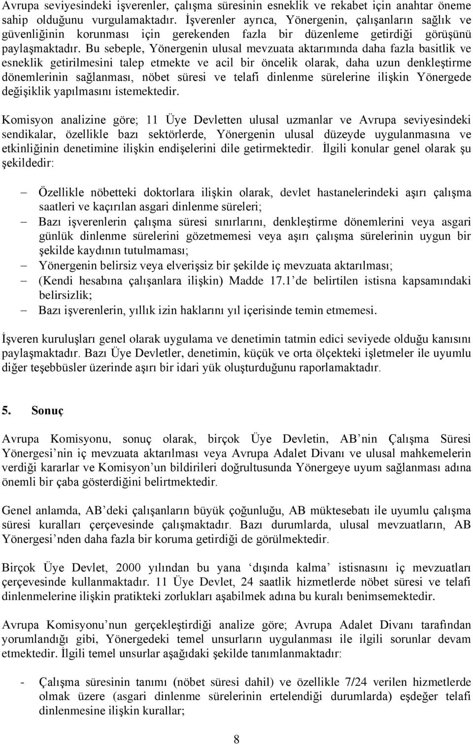 Bu sebeple, Yönergenin ulusal mevzuata aktarımında daha fazla basitlik ve esneklik getirilmesini talep etmekte ve acil bir öncelik olarak, daha uzun denkleştirme dönemlerinin sağlanması, nöbet süresi