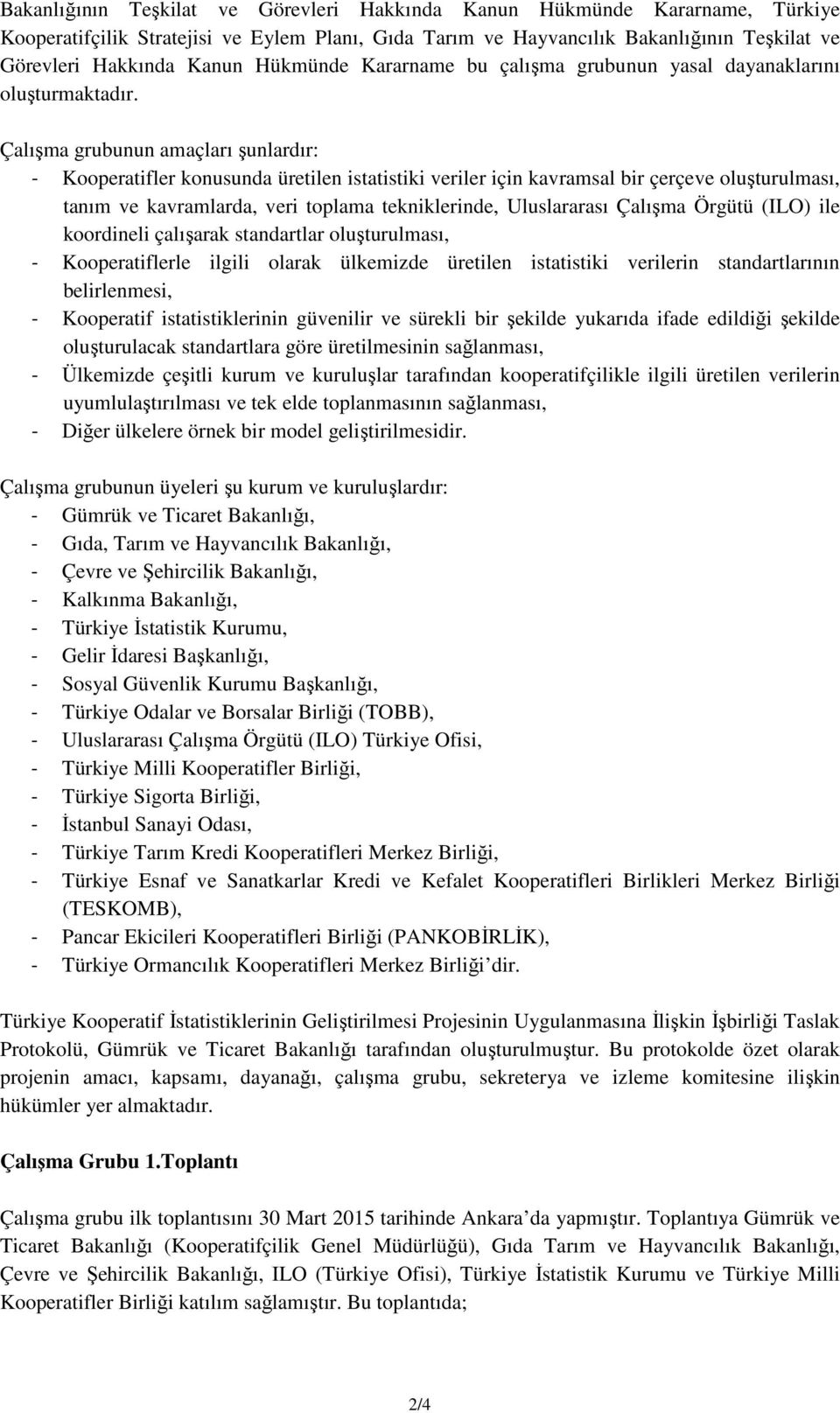 Çalşma grubunun amalar şunlardr: - Kooperatifler konusunda üretilen istatistiki veriler iin kavramsal bir ereve oluşturulmas, tanm ve kavramlarda, veri toplama tekniklerinde, Uluslararas Çalşma