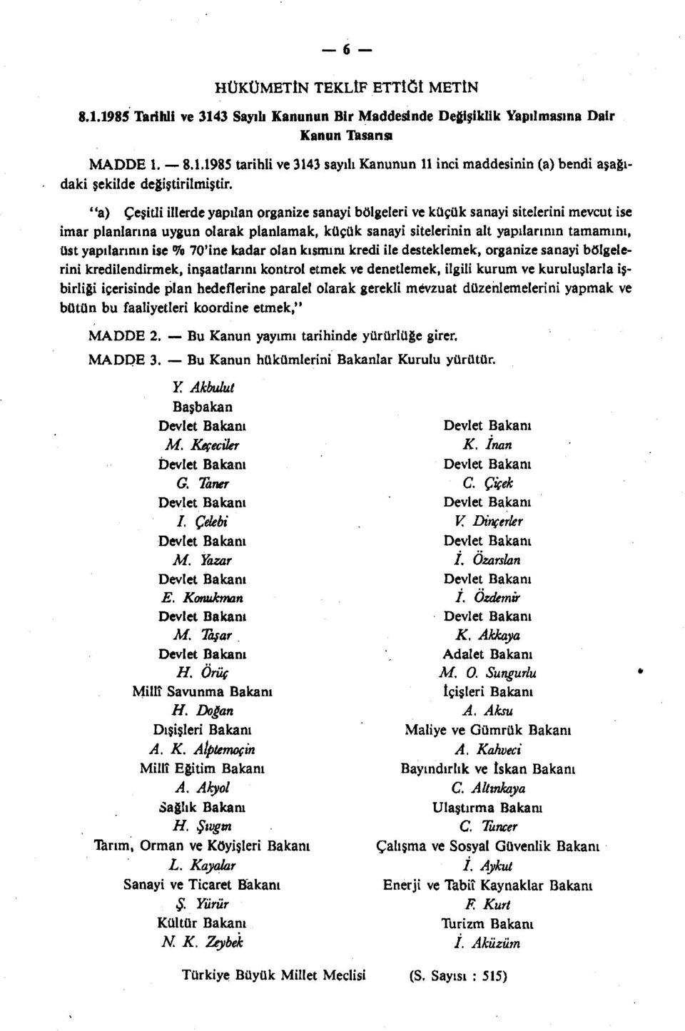 ise % 70'ine kadar olan kısmını kredi ile desteklemek, organize sanayi bölgelerini kredilendirmek, inşaatlarını kontrol etmek ve denetlemek, ilgili kurum ve kuruluşlarla işbirliği içerisinde plan