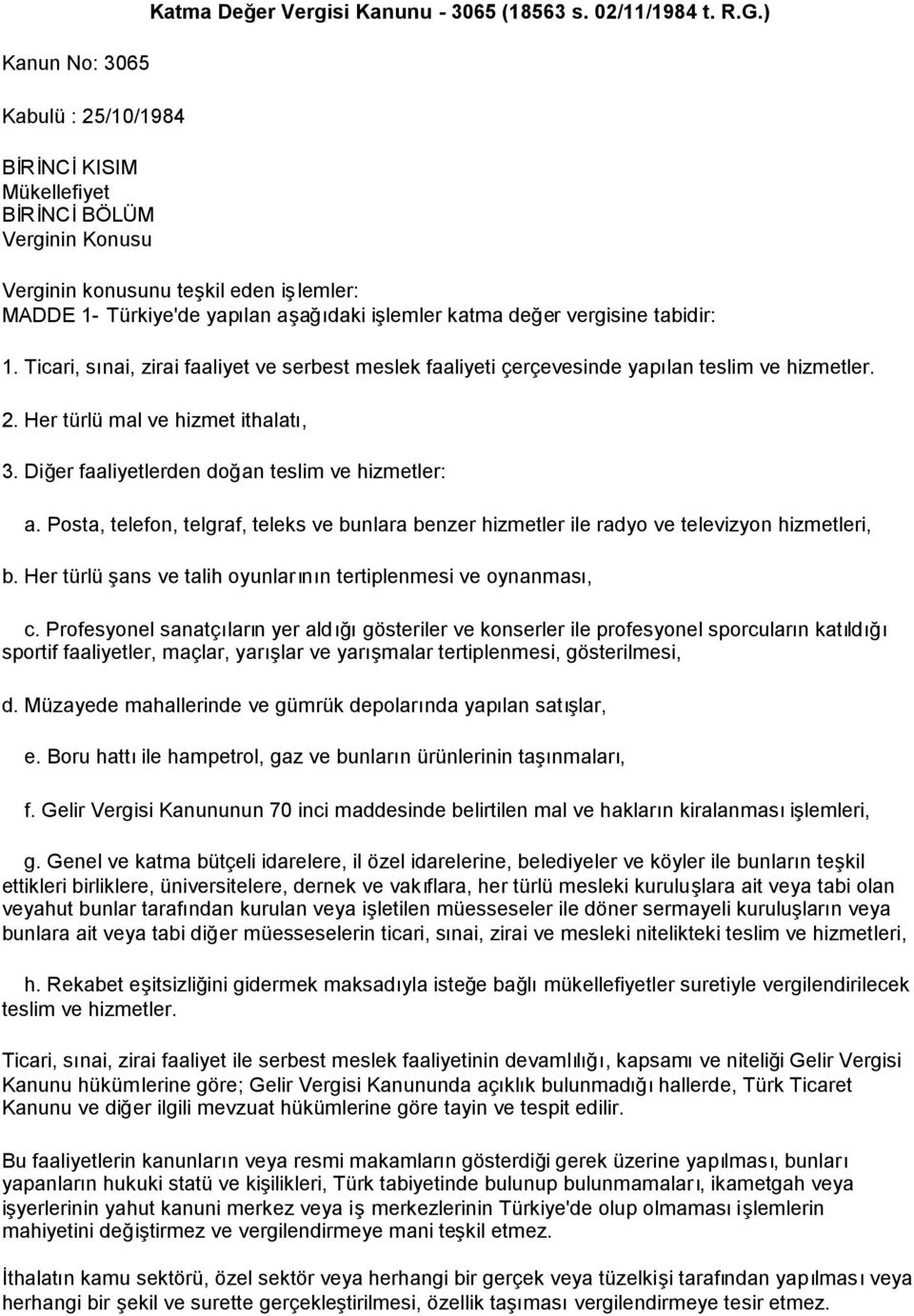 Ticari, sınai, zirai faaliyet ve serbest meslek faaliyeti çerçevesinde yapılan teslim ve hizmetler. 2. Her türlü mal ve hizmet ithalatı, 3. Diğer faaliyetlerden doğan teslim ve hizmetler: a.