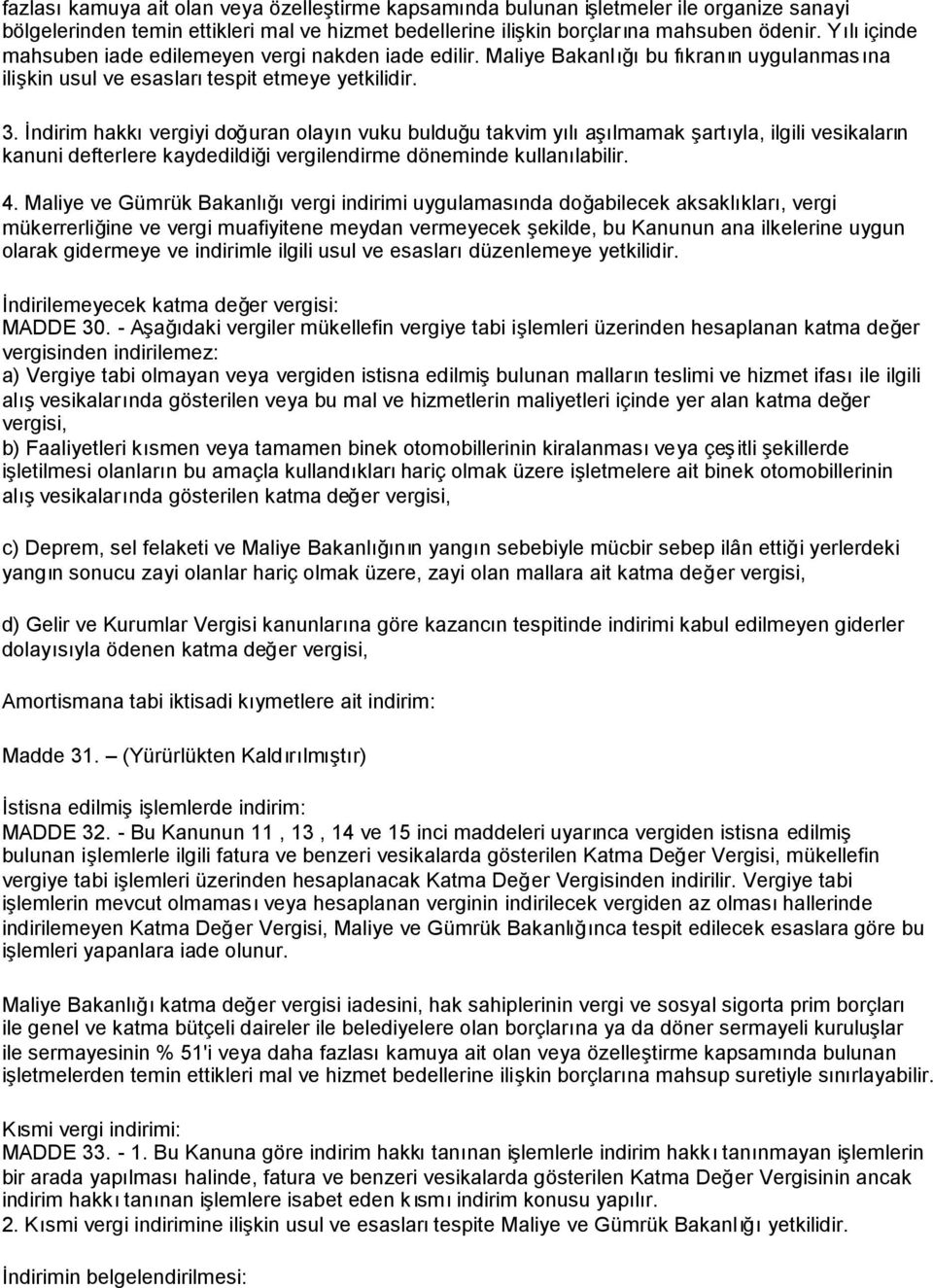 İndirim hakkıvergiyi doğuran olayın vuku bulduğu takvim yılıaşılmamak şartıyla, ilgili vesikaların kanuni defterlere kaydedildiği vergilendirme döneminde kullanılabilir. 4.