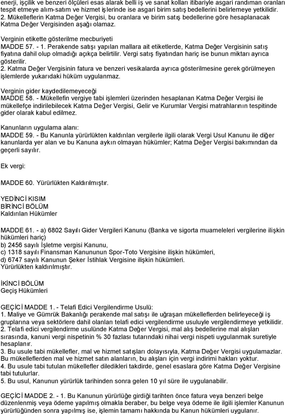 Perakende satışıyapılan mallara ait etiketlerde, Katma Değer Vergisinin satış fiyatına dahil olup olmadığıaçıkça belirtilir. Vergi satışfiyatından hariç ise bunun miktarıayrıca gösterilir. 2.