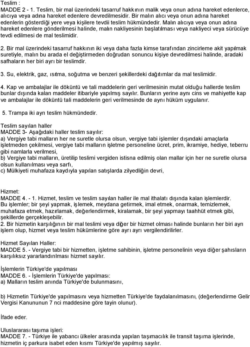 Malın alıcıya veya onun adına hareket edenlere gönderilmesi halinde, malın nakliyesinin başlatılmasıveya nakliyeci veya sürücüye tevdi edilmesi de mal teslimidir. 2.