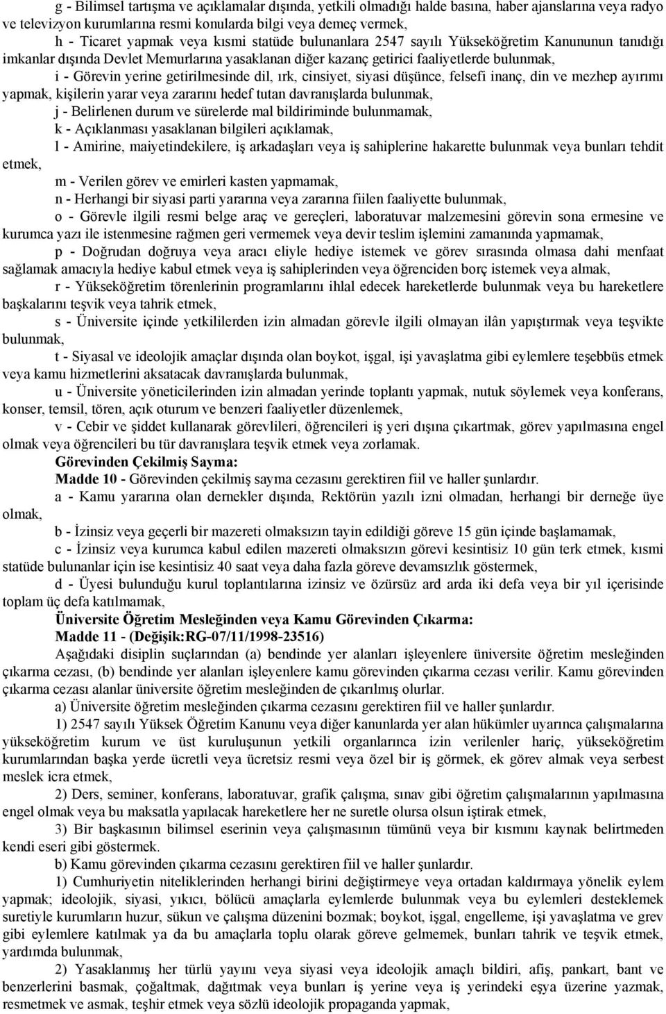 dil, ırk, cinsiyet, siyasi düşünce, felsefi inanç, din ve mezhep ayırımı yapmak, kişilerin yarar veya zararını hedef tutan davranışlarda bulunmak, j - Belirlenen durum ve sürelerde mal bildiriminde