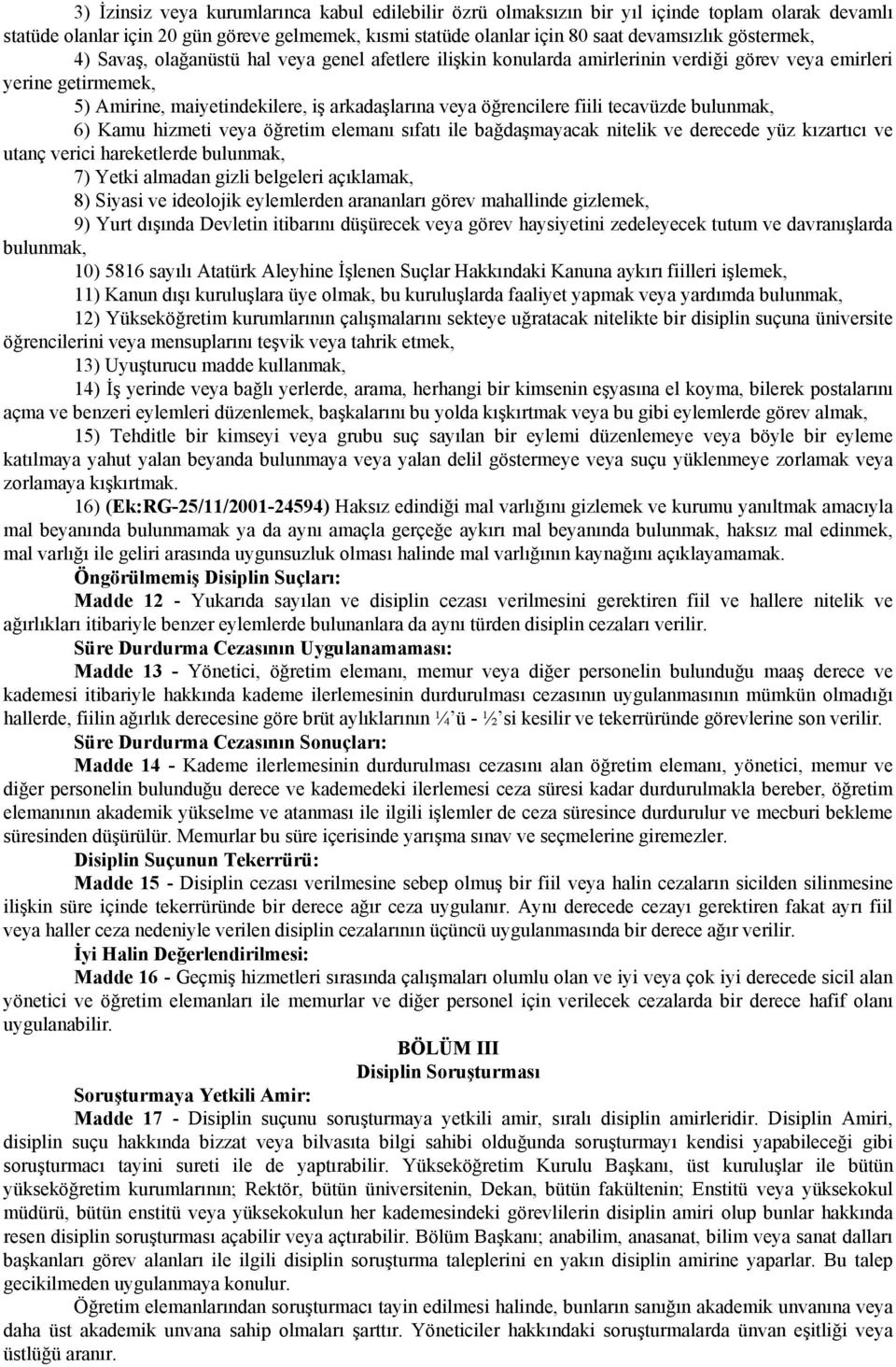 fiili tecavüzde bulunmak, 6) Kamu hizmeti veya öğretim elemanı sıfatı ile bağdaşmayacak nitelik ve derecede yüz kızartıcı ve utanç verici hareketlerde bulunmak, 7) Yetki almadan gizli belgeleri