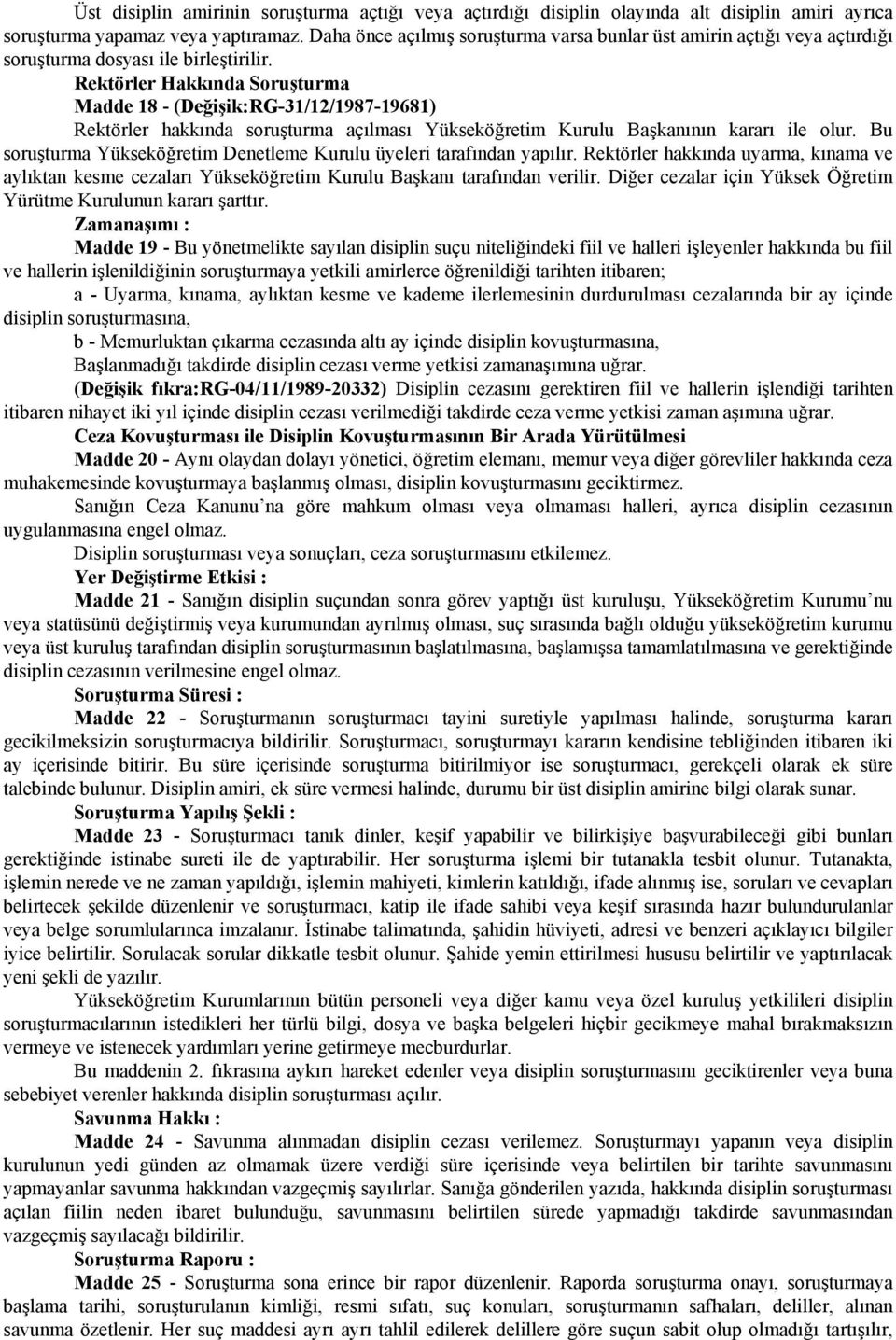 Rektörler Hakkında Soruşturma Madde 18 - (Değişik:RG-31/12/1987-19681) Rektörler hakkında soruşturma açılması Yükseköğretim Kurulu Başkanının kararı ile olur.