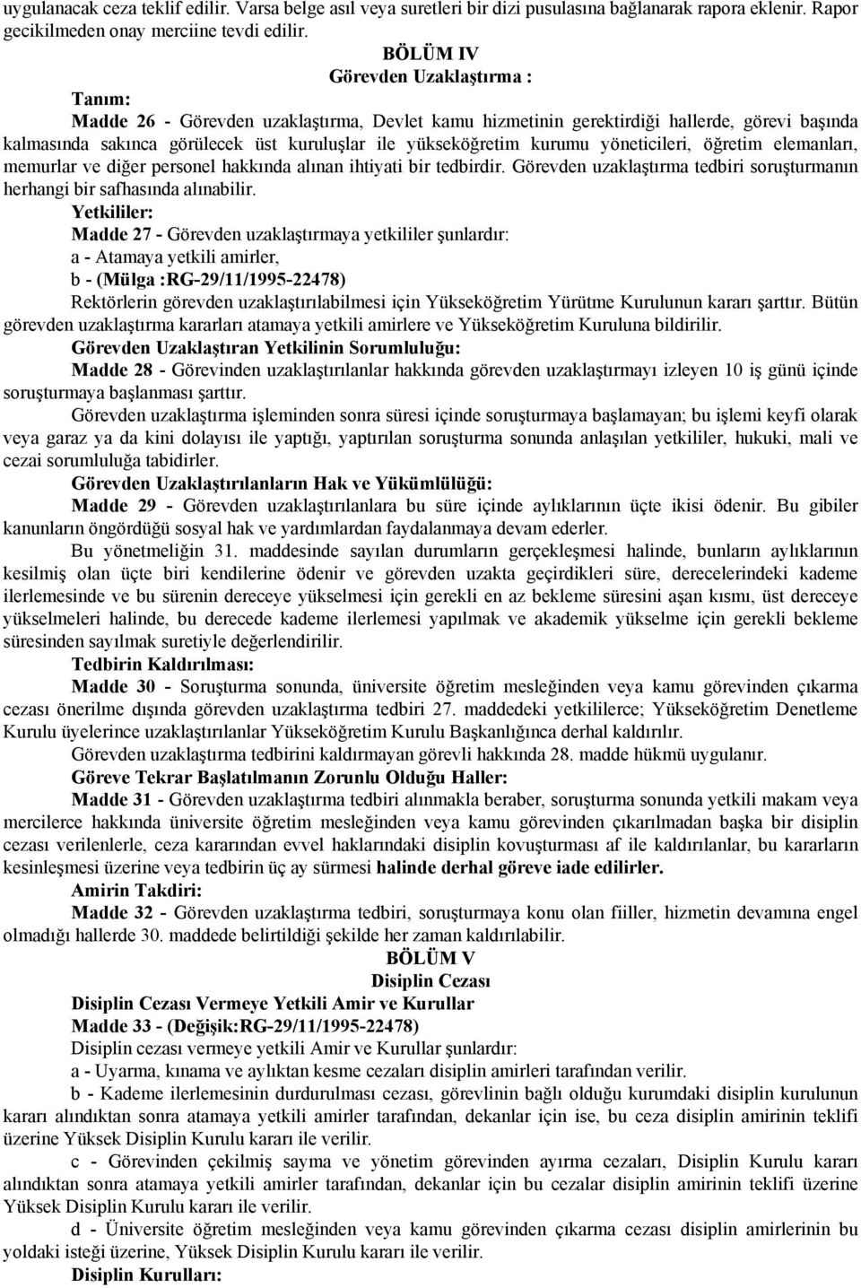 kurumu yöneticileri, öğretim elemanları, memurlar ve diğer personel hakkında alınan ihtiyati bir tedbirdir. Görevden uzaklaştırma tedbiri soruşturmanın herhangi bir safhasında alınabilir.