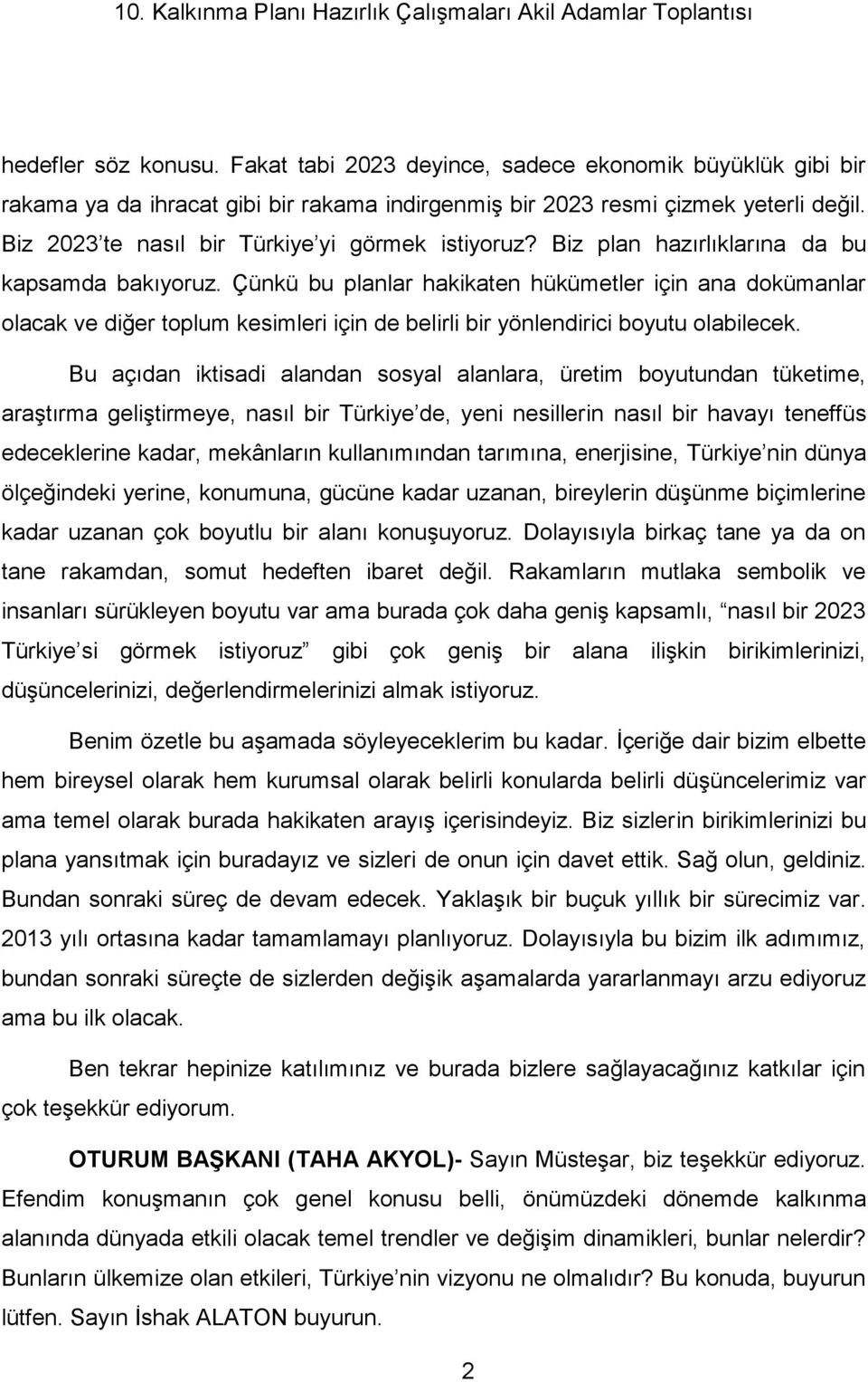 Çünkü bu planlar hakikaten hükümetler için ana dokümanlar olacak ve diğer toplum kesimleri için de belirli bir yönlendirici boyutu olabilecek.