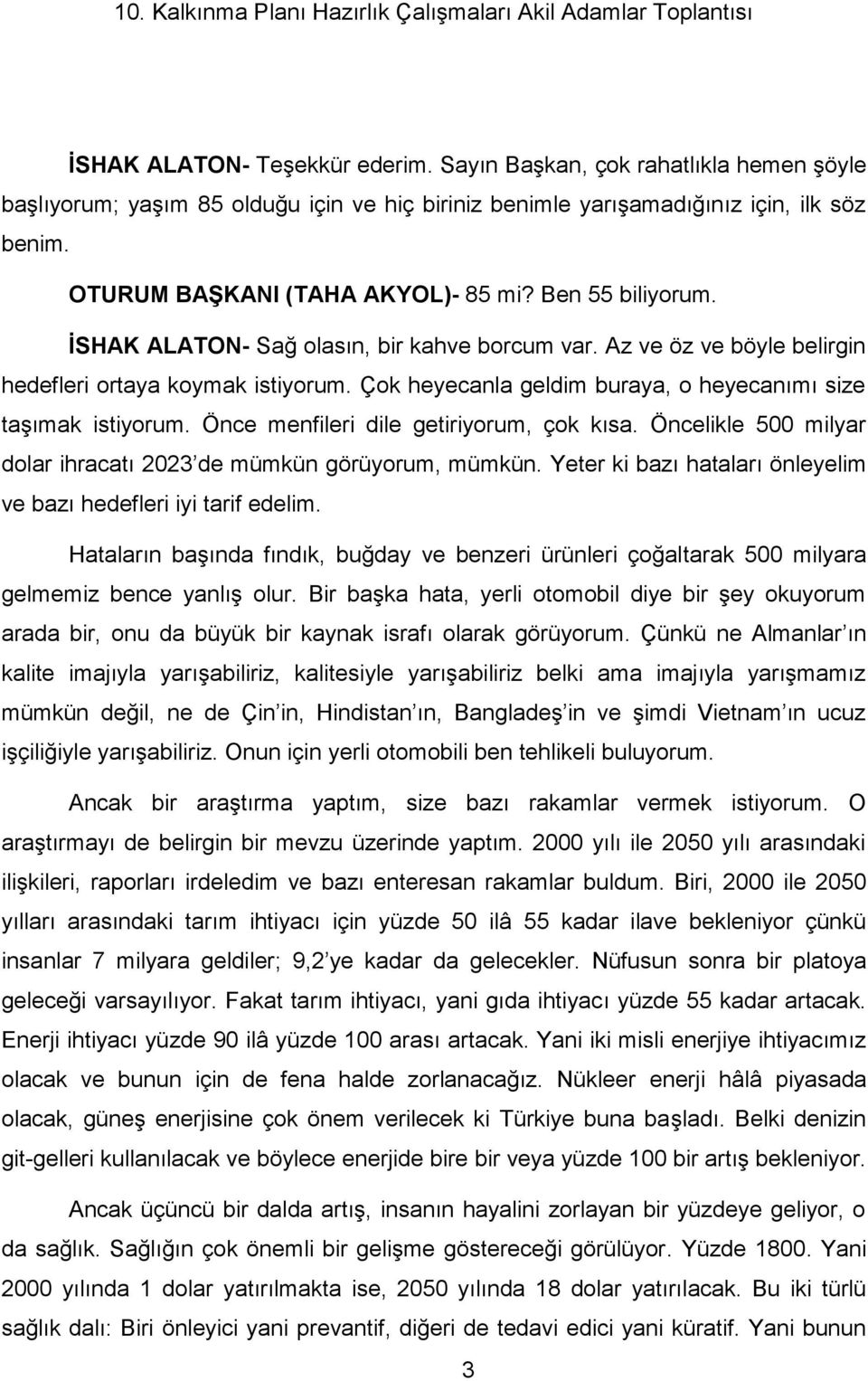 Önce menfileri dile getiriyorum, çok kısa. Öncelikle 500 milyar dolar ihracatı 2023 de mümkün görüyorum, mümkün. Yeter ki bazı hataları önleyelim ve bazı hedefleri iyi tarif edelim.