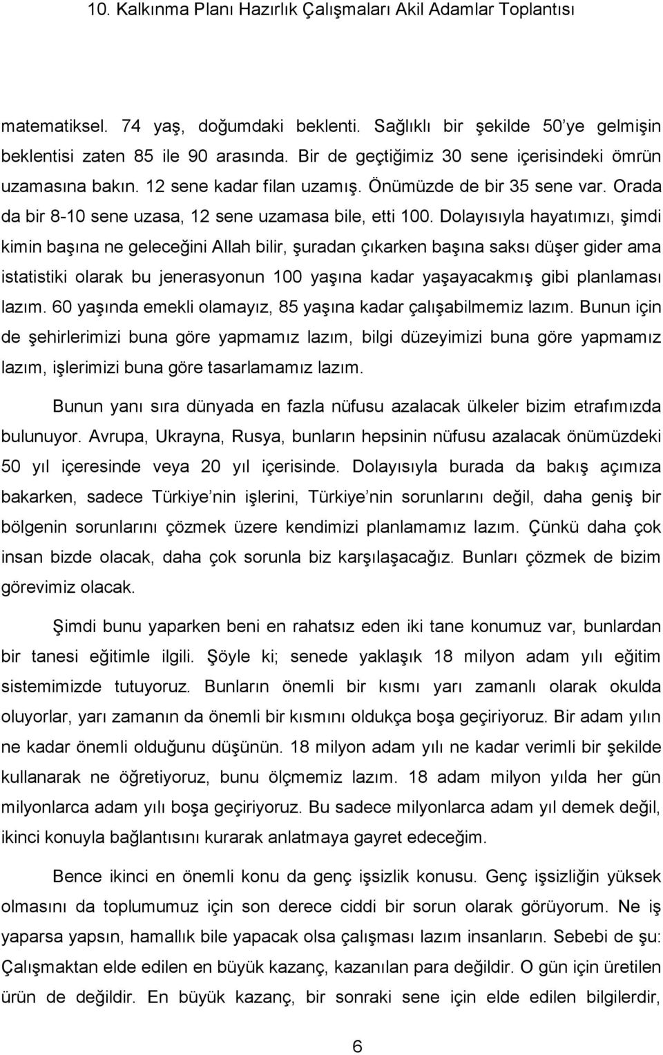 Dolayısıyla hayatımızı, şimdi kimin başına ne geleceğini Allah bilir, şuradan çıkarken başına saksı düşer gider ama istatistiki olarak bu jenerasyonun 100 yaşına kadar yaşayacakmış gibi planlaması