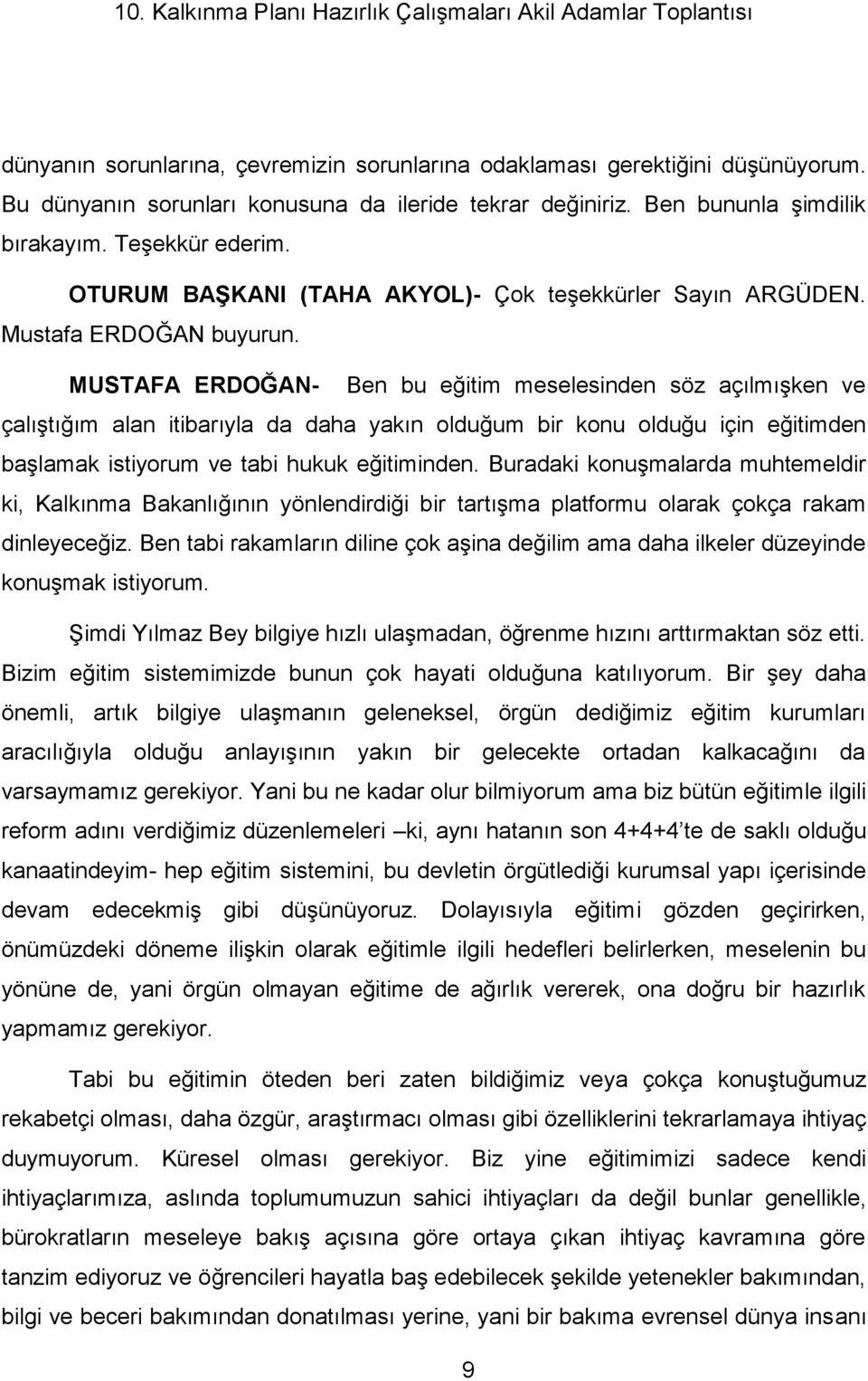 MUSTAFA ERDOĞAN- Ben bu eğitim meselesinden söz açılmışken ve çalıştığım alan itibarıyla da daha yakın olduğum bir konu olduğu için eğitimden başlamak istiyorum ve tabi hukuk eğitiminden.