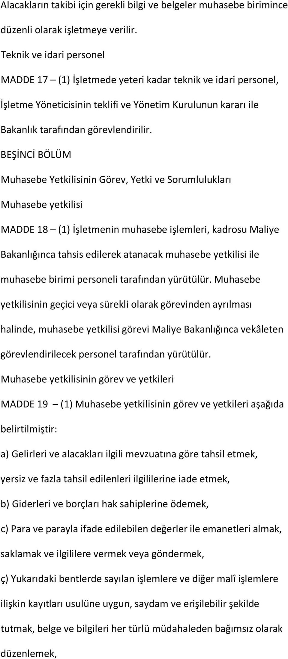 BEŞİNCİ BÖLÜM Muhasebe Yetkilisinin Görev, Yetki ve Sorumlulukları Muhasebe yetkilisi MADDE 18 (1) İşletmenin muhasebe işlemleri, kadrosu Maliye Bakanlığınca tahsis edilerek atanacak muhasebe