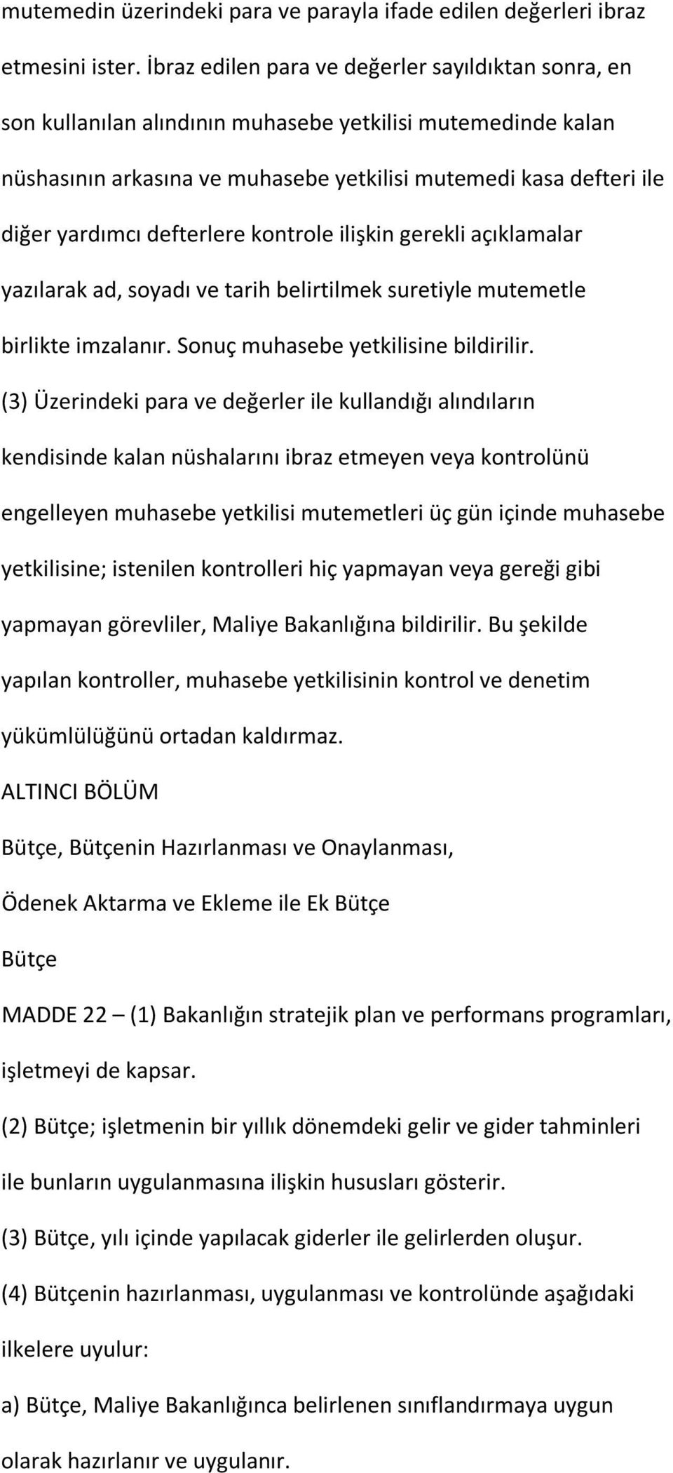 defterlere kontrole ilişkin gerekli açıklamalar yazılarak ad, soyadı ve tarih belirtilmek suretiyle mutemetle birlikte imzalanır. Sonuç muhasebe yetkilisine bildirilir.