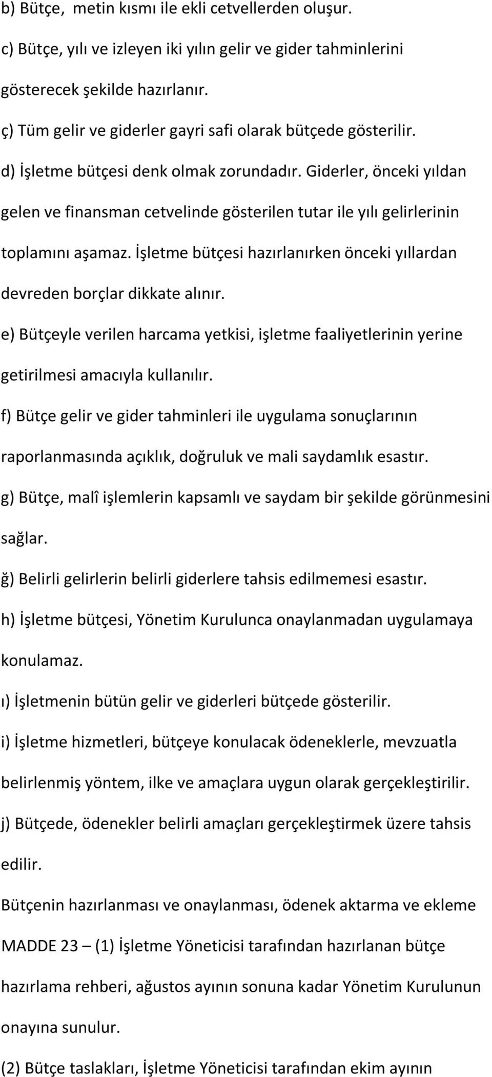 Giderler, önceki yıldan gelen ve finansman cetvelinde gösterilen tutar ile yılı gelirlerinin toplamını aşamaz. İşletme bütçesi hazırlanırken önceki yıllardan devreden borçlar dikkate alınır.