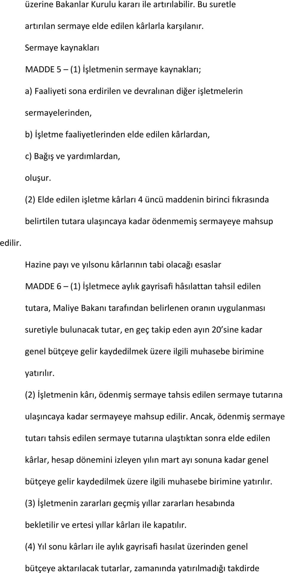 ve yardımlardan, oluşur. (2) Elde edilen işletme kârları 4 üncü maddenin birinci fıkrasında belirtilen tutara ulaşıncaya kadar ödenmemiş sermayeye mahsup edilir.